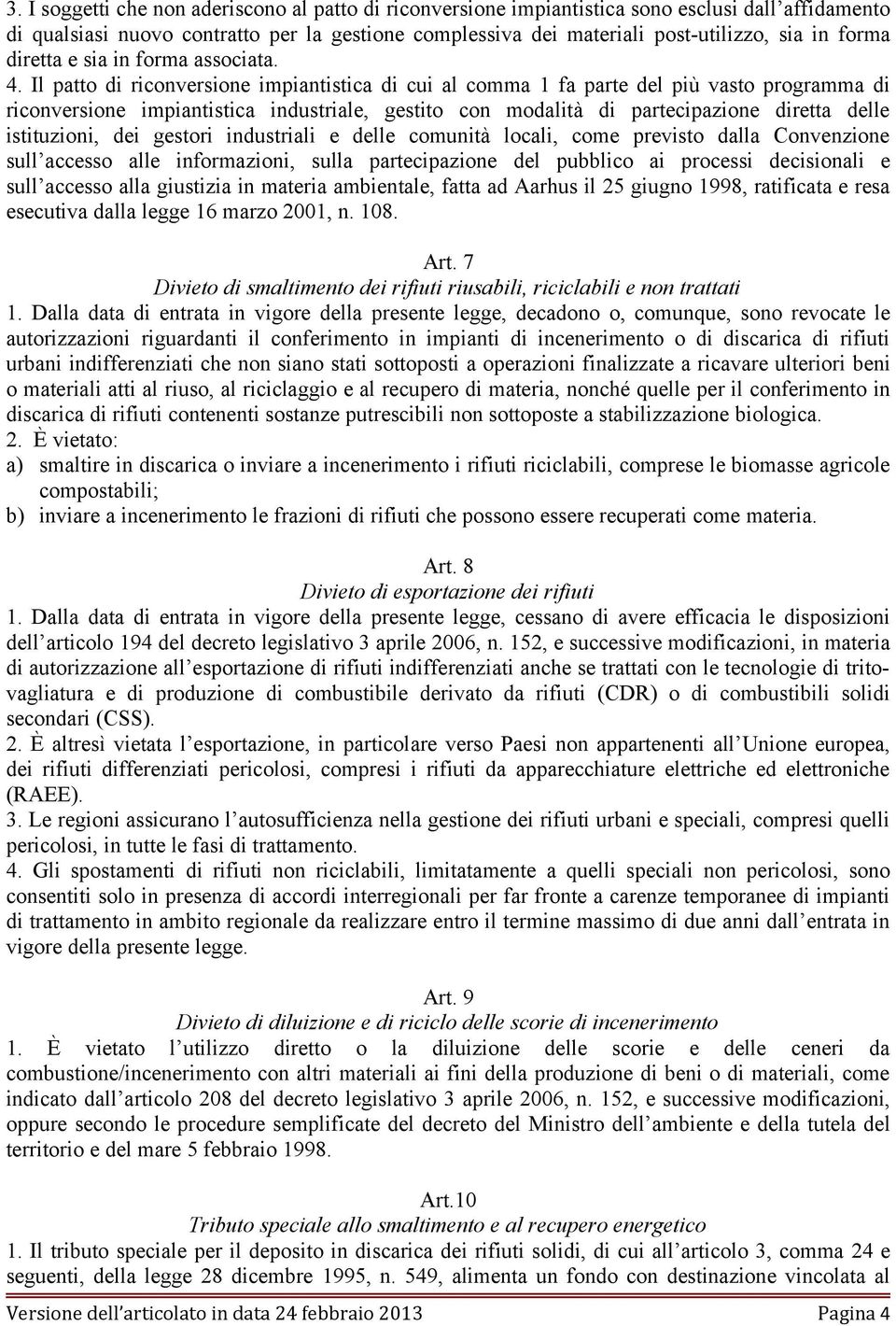 Il patto di riconversione impiantistica di cui al comma 1 fa parte del più vasto programma di riconversione impiantistica industriale, gestito con modalità di partecipazione diretta delle