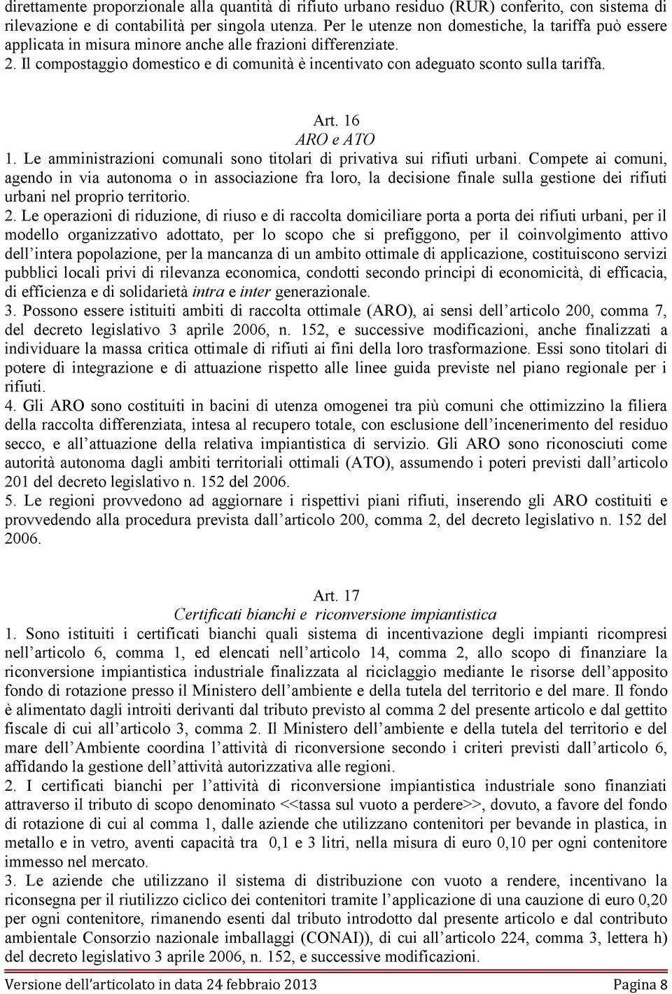 Il compostaggio domestico e di comunità è incentivato con adeguato sconto sulla tariffa. Art. 16 ARO e ATO 1. Le amministrazioni comunali sono titolari di privativa sui rifiuti urbani.