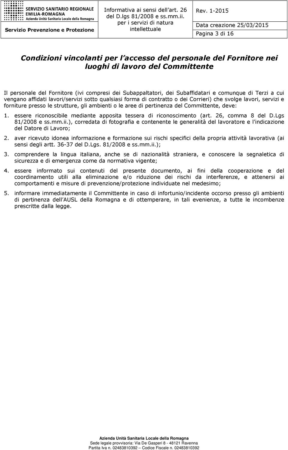 pertinenza del Committente, deve: 1. essere riconoscibile mediante apposita tessera di riconoscimento (art. 26, comma 8 del D.Lgs 81/2008 e ss.mm.ii.