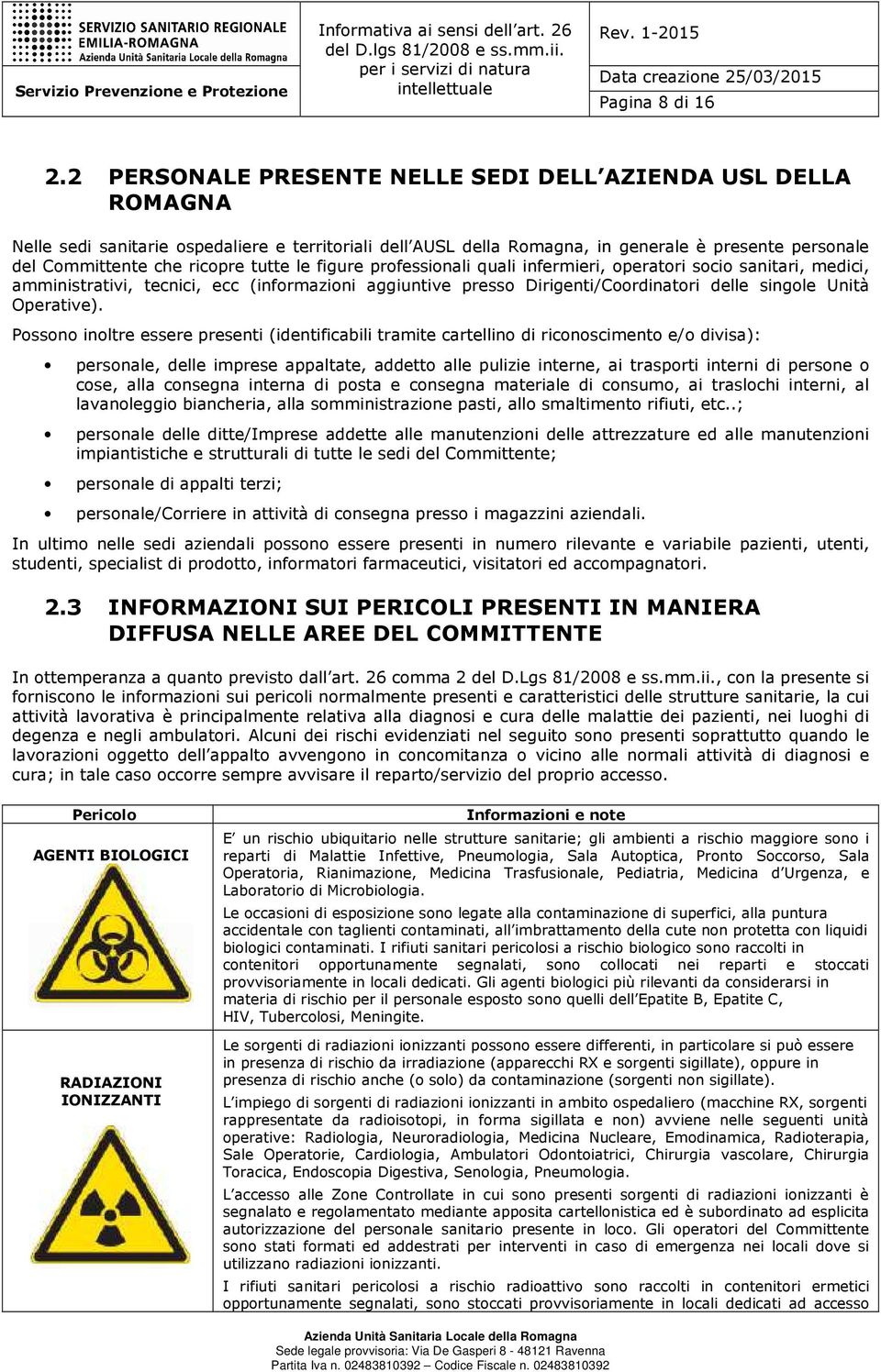 tutte le figure professionali quali infermieri, operatori socio sanitari, medici, amministrativi, tecnici, ecc (informazioni aggiuntive presso Dirigenti/Coordinatori delle singole Unità Operative).