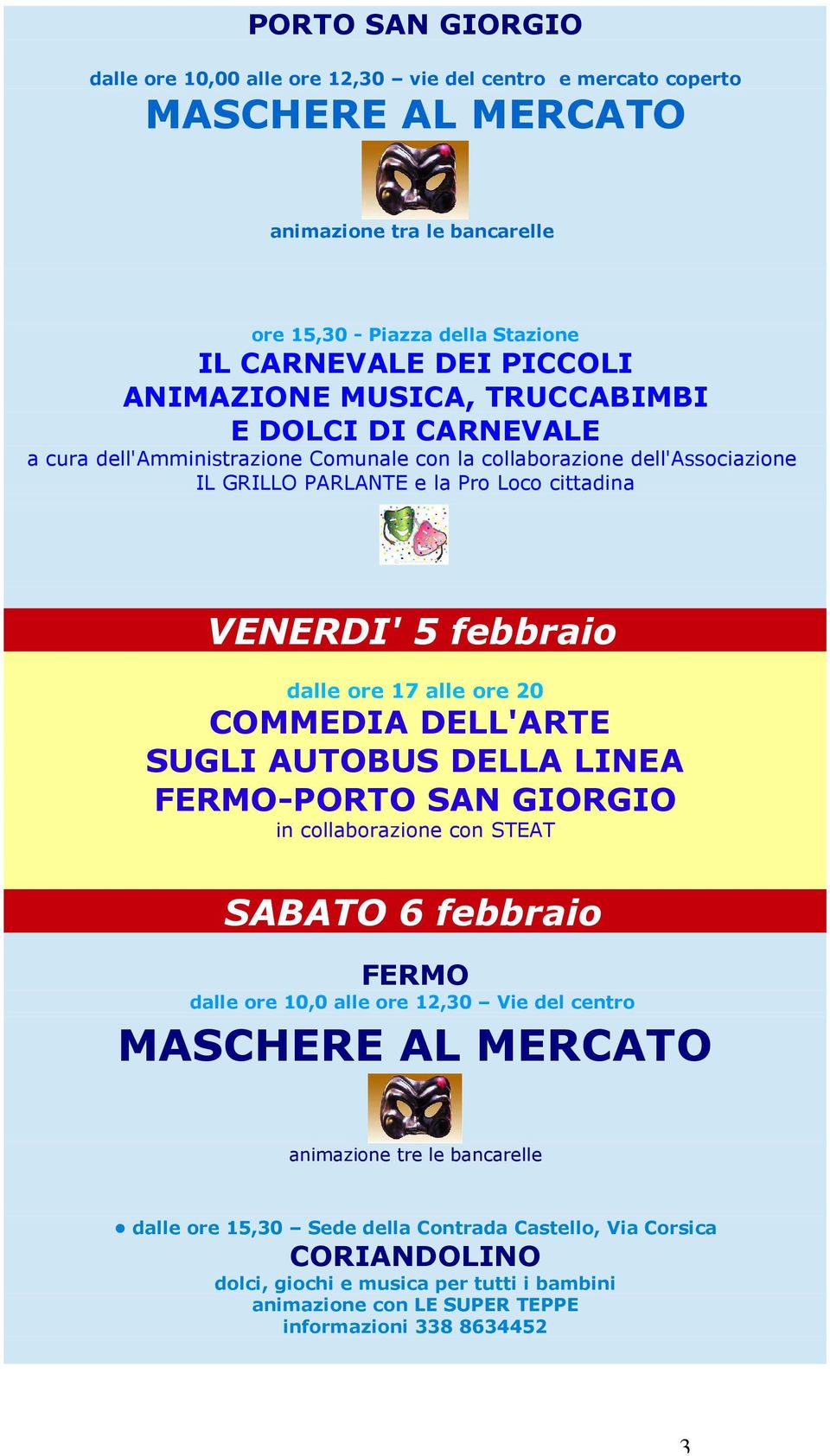 dalle ore 17 alle ore 20 COMMEDIA DELL'ARTE SUGLI AUTOBUS DELLA LINEA -PORTO SAN GIORGIO in collaborazione con STEAT SABATO 6 febbraio dalle ore 10,0 alle ore 12,30 Vie del centro MASCHERE AL