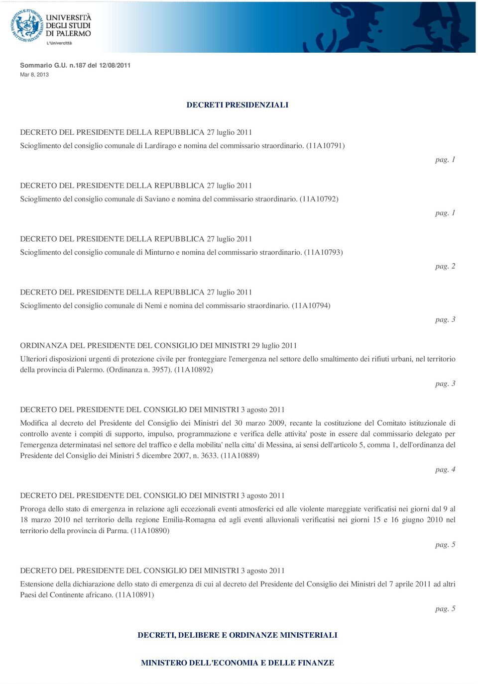 (11A10791) pag. 1 DECRETO DEL PRESIDENTE DELLA REPUBBLICA 27 luglio 2011 Scioglimento del consiglio comunale di Saviano e nomina del commissario straordinario. (11A10792) pag.