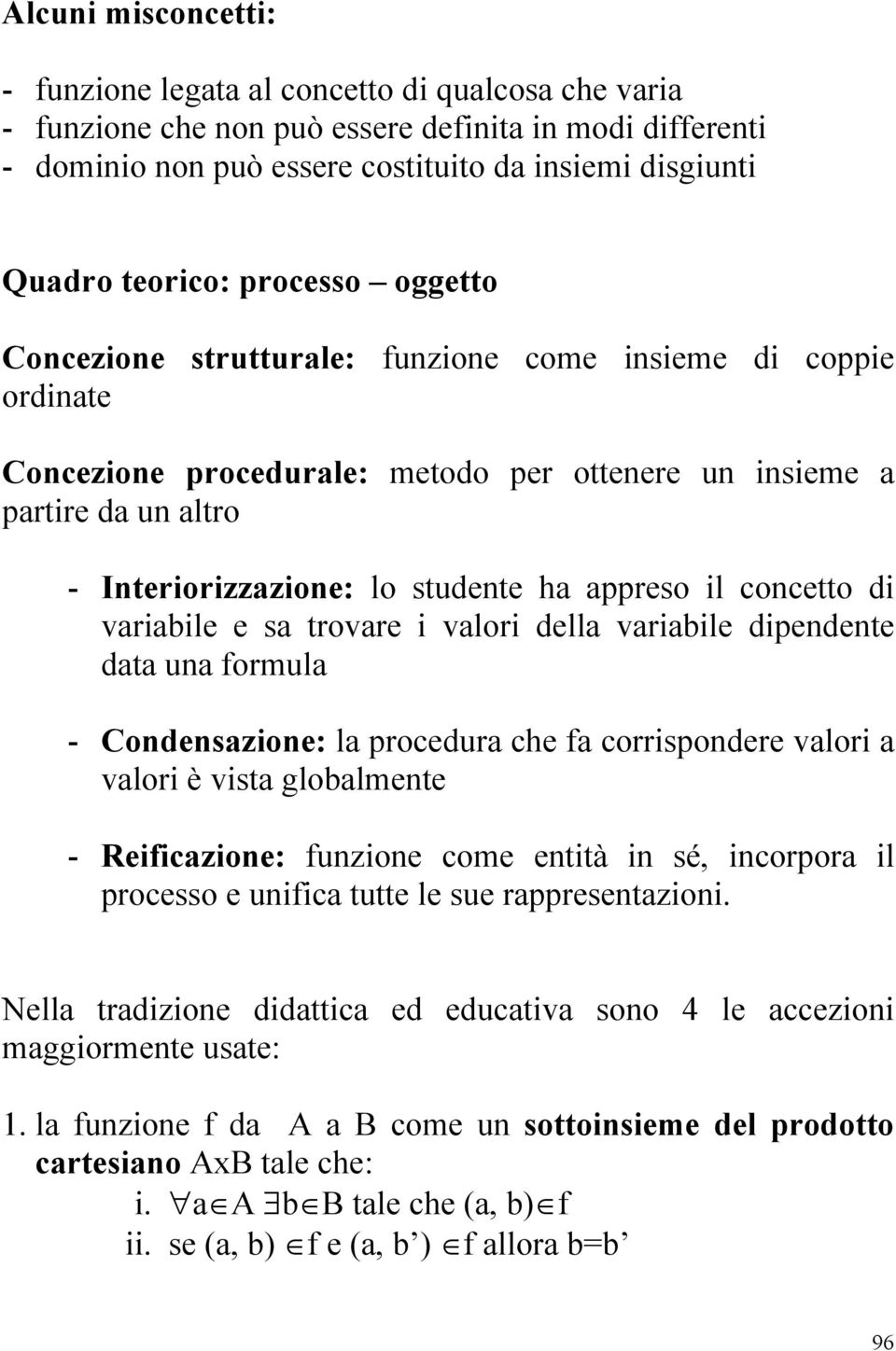 studente ha appreso il concetto di variabile e sa trovare i valori della variabile dipendente data una formula - Condensazione: la procedura che fa corrispondere valori a valori è vista globalmente -