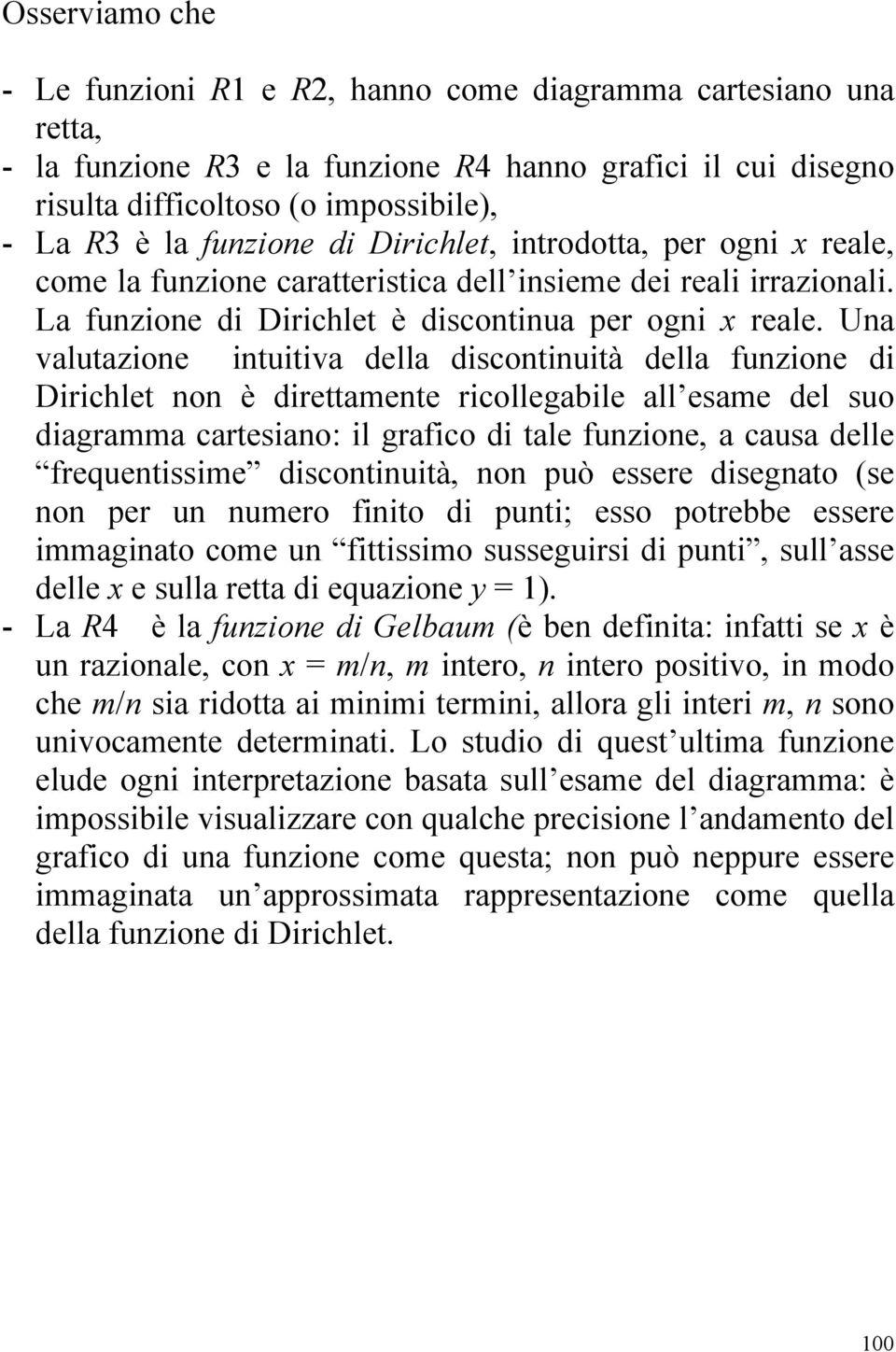 Una valutazione intuitiva della discontinuità della funzione di Dirichlet non è direttamente ricollegabile all esame del suo diagramma cartesiano: il grafico di tale funzione, a causa delle