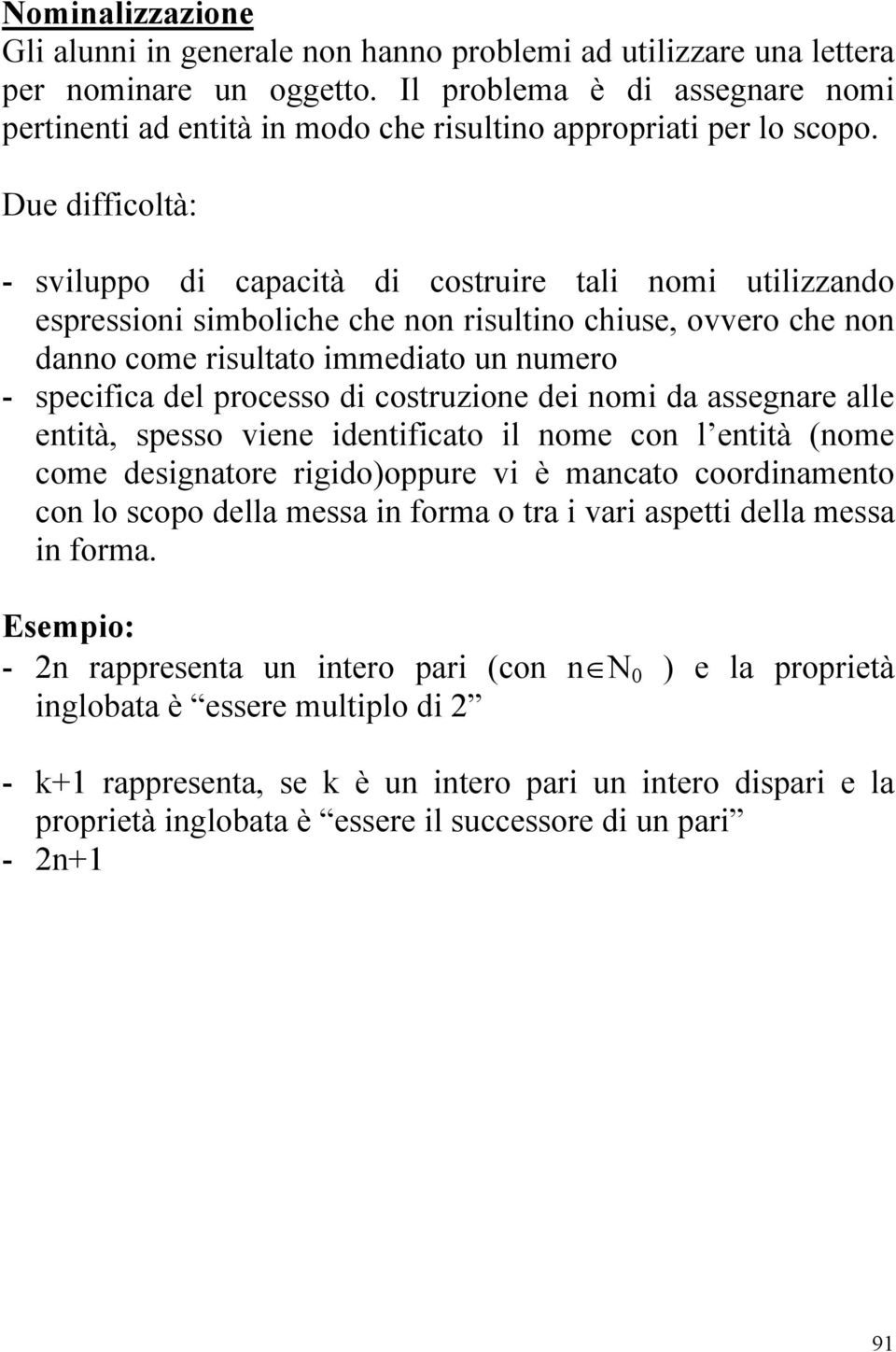 Due difficoltà: - sviluppo di capacità di costruire tali nomi utilizzando espressioni simboliche che non risultino chiuse, ovvero che non danno come risultato immediato un numero - specifica del