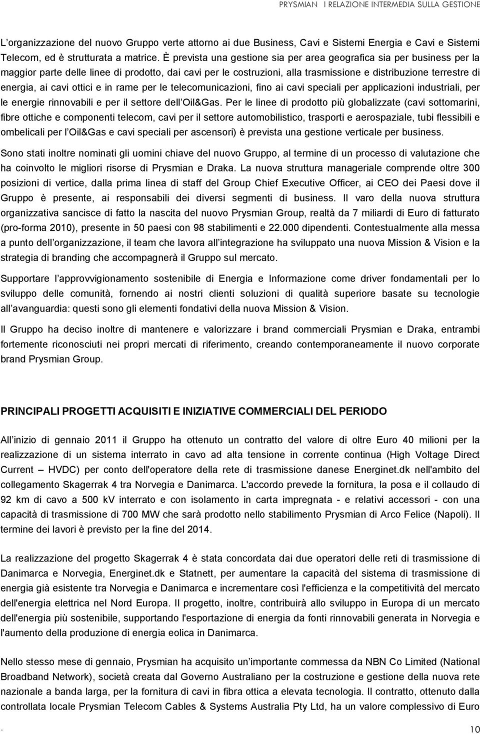 cavi ottici e in rame per le telecomunicazioni, fino ai cavi speciali per applicazioni industriali, per le energie rinnovabili e per il settore dell Oil&Gas.