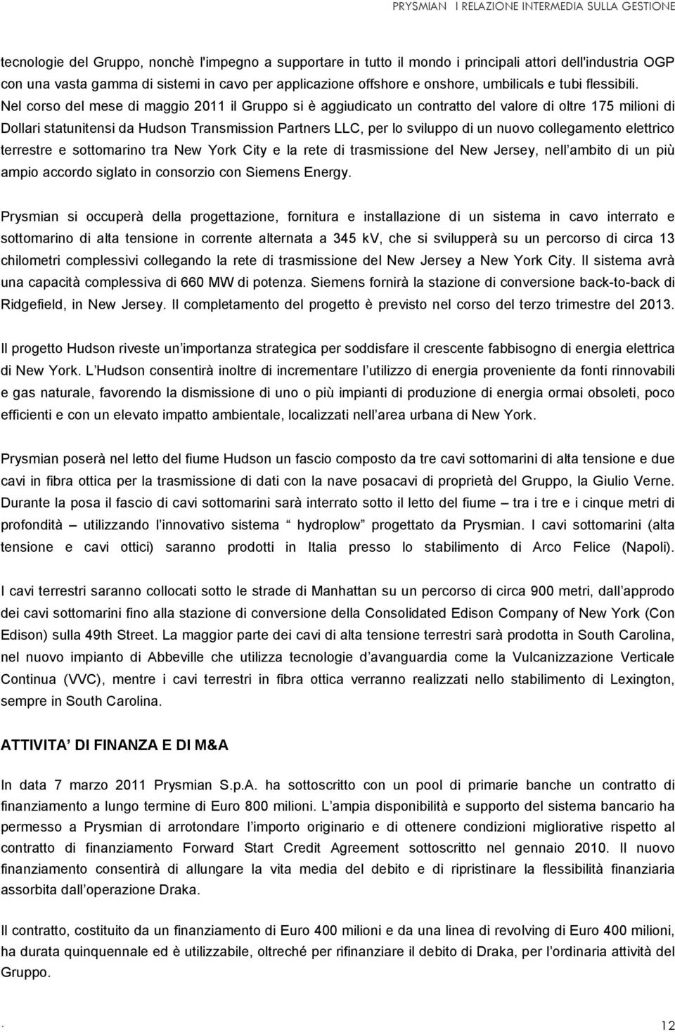 Nel corso del mese di maggio 2011 il Gruppo si è aggiudicato un contratto del valore di oltre 175 milioni di Dollari statunitensi da Hudson Transmission Partners LLC, per lo sviluppo di un nuovo