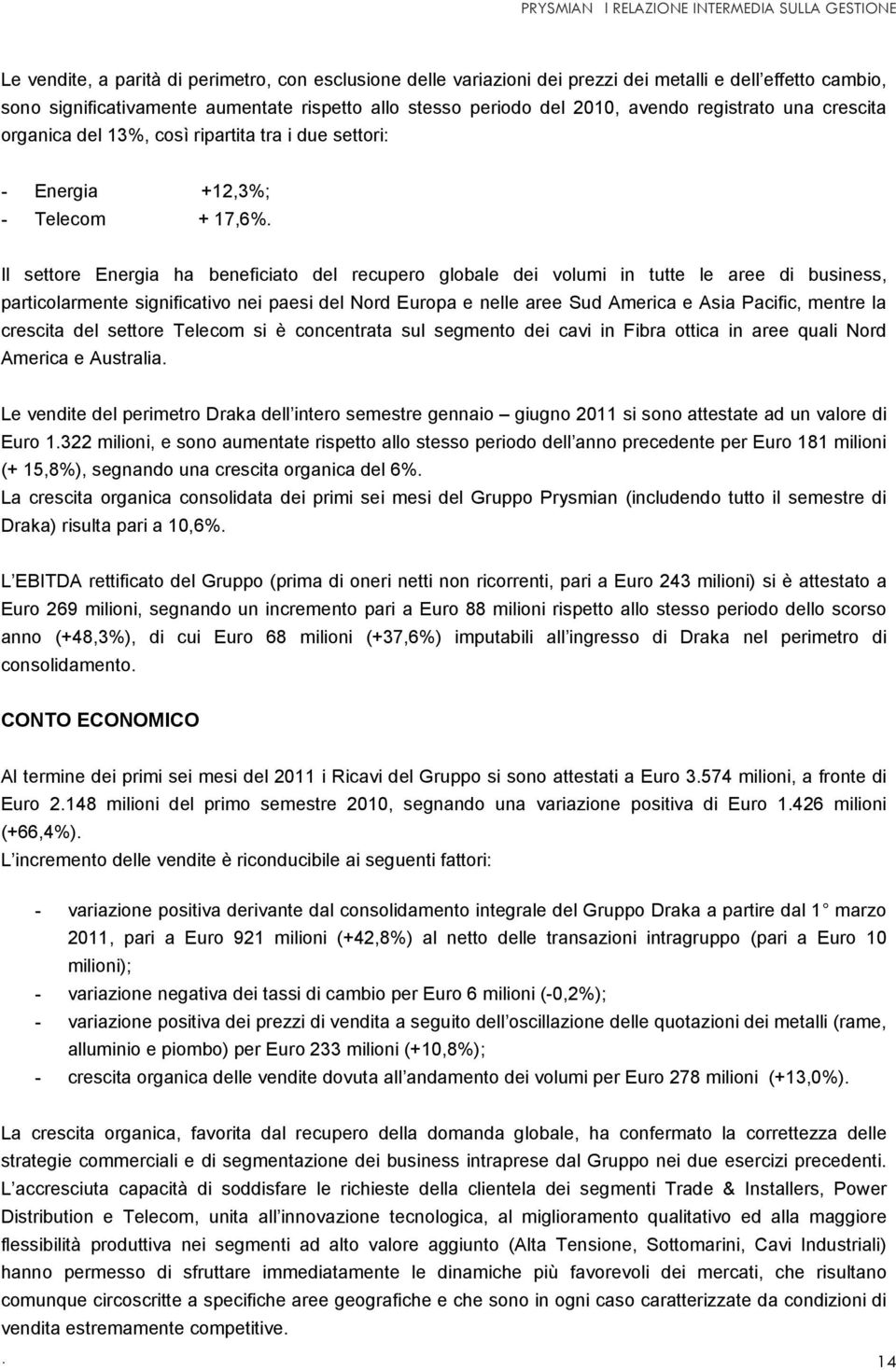 Il settore Energia ha beneficiato del recupero globale dei volumi in tutte le aree di business, particolarmente significativo nei paesi del Nord Europa e nelle aree Sud America e Asia Pacific, mentre