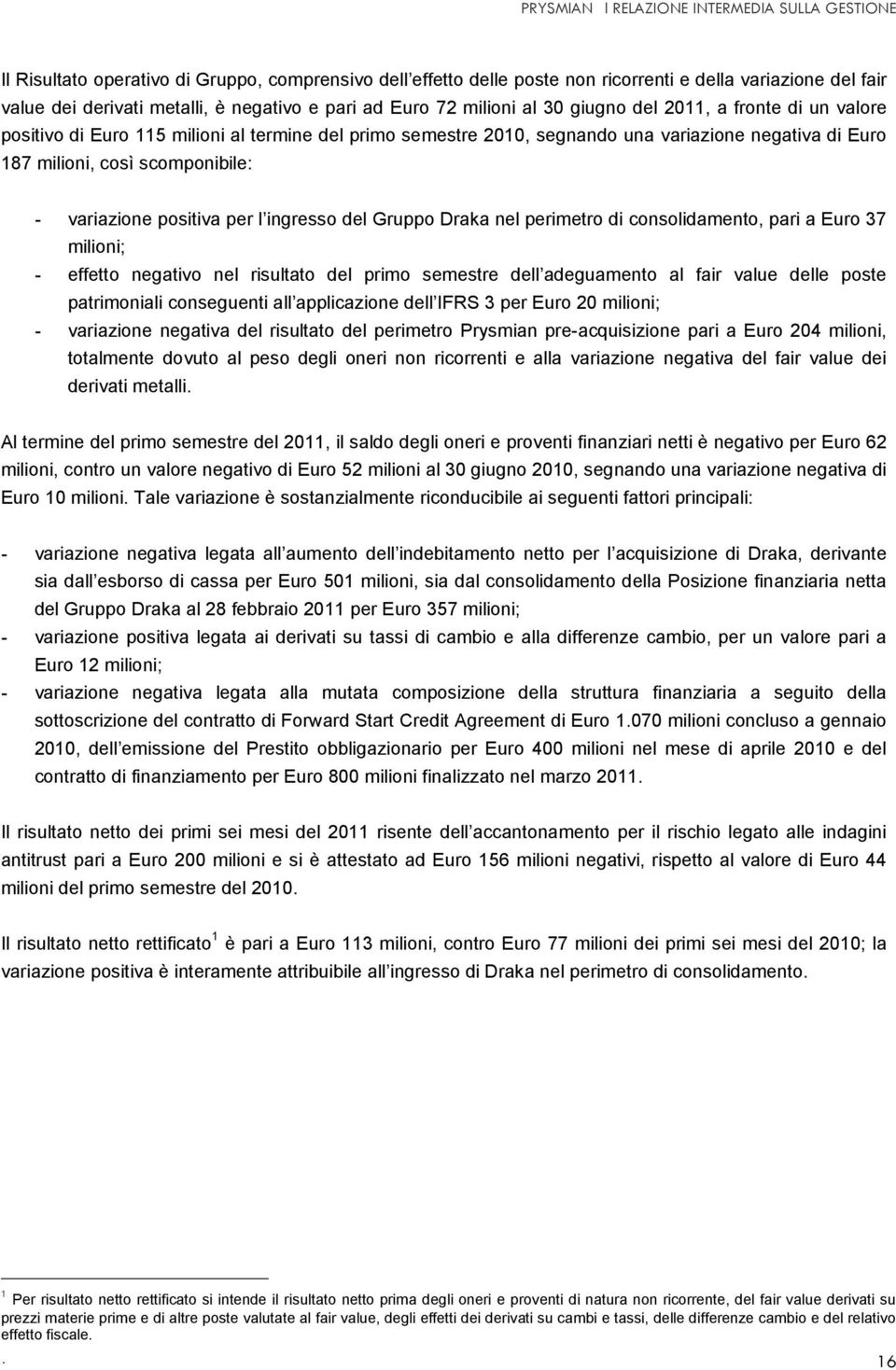 scomponibile: - variazione positiva per l ingresso del Gruppo Draka nel perimetro di consolidamento, pari a Euro 37 milioni; - effetto negativo nel risultato del primo semestre dell adeguamento al