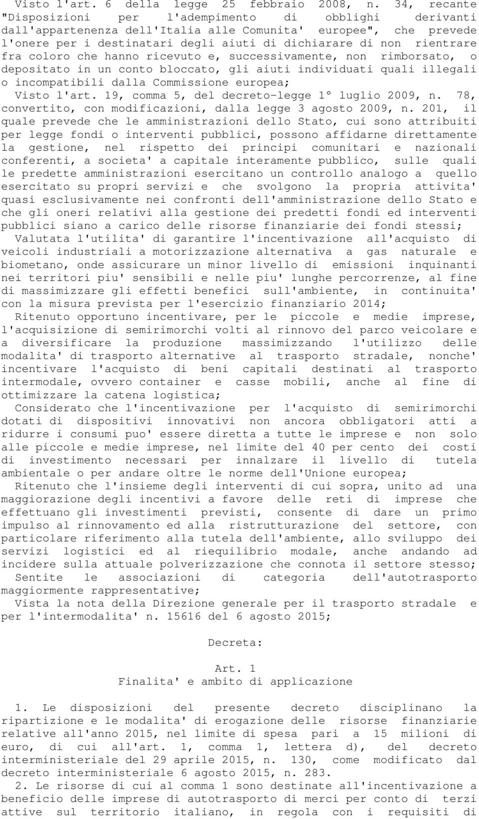 rientrare fra coloro che hanno ricevuto e, successivamente, non rimborsato, o depositato in un conto bloccato, gli aiuti individuati quali illegali o incompatibili dalla Commissione europea; Visto