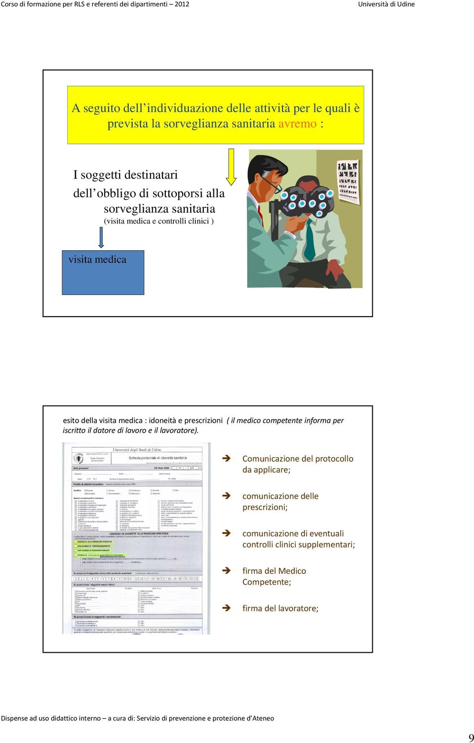 e prescrizioni ( il medico competente informa per iscritto il datore di lavoro e il lavoratore).