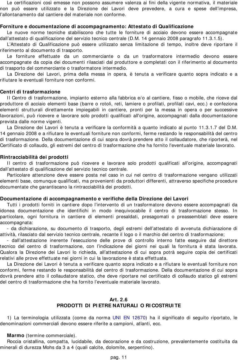 Forniture e documentazione di accompagnamento: Attestato di Qualificazione Le nuove norme tecniche stabiliscono che tutte le forniture di acciaio devono essere accompagnate dall attestato di