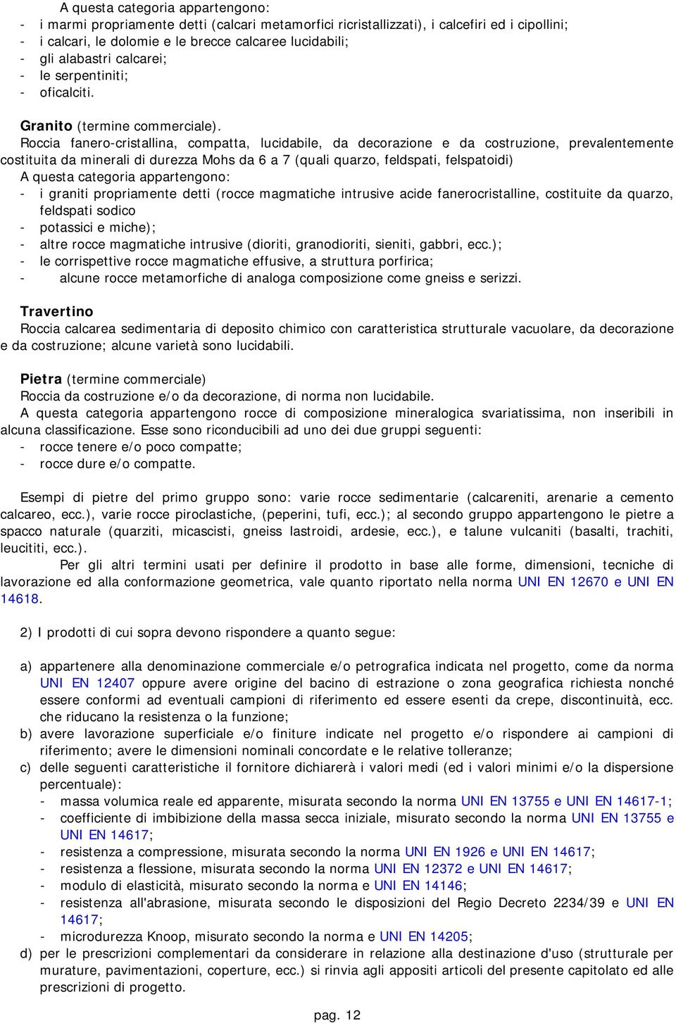 Roccia fanero-cristallina, compatta, lucidabile, da decorazione e da costruzione, prevalentemente costituita da minerali di durezza Mohs da 6 a 7 (quali quarzo, feldspati, felspatoidi) A questa