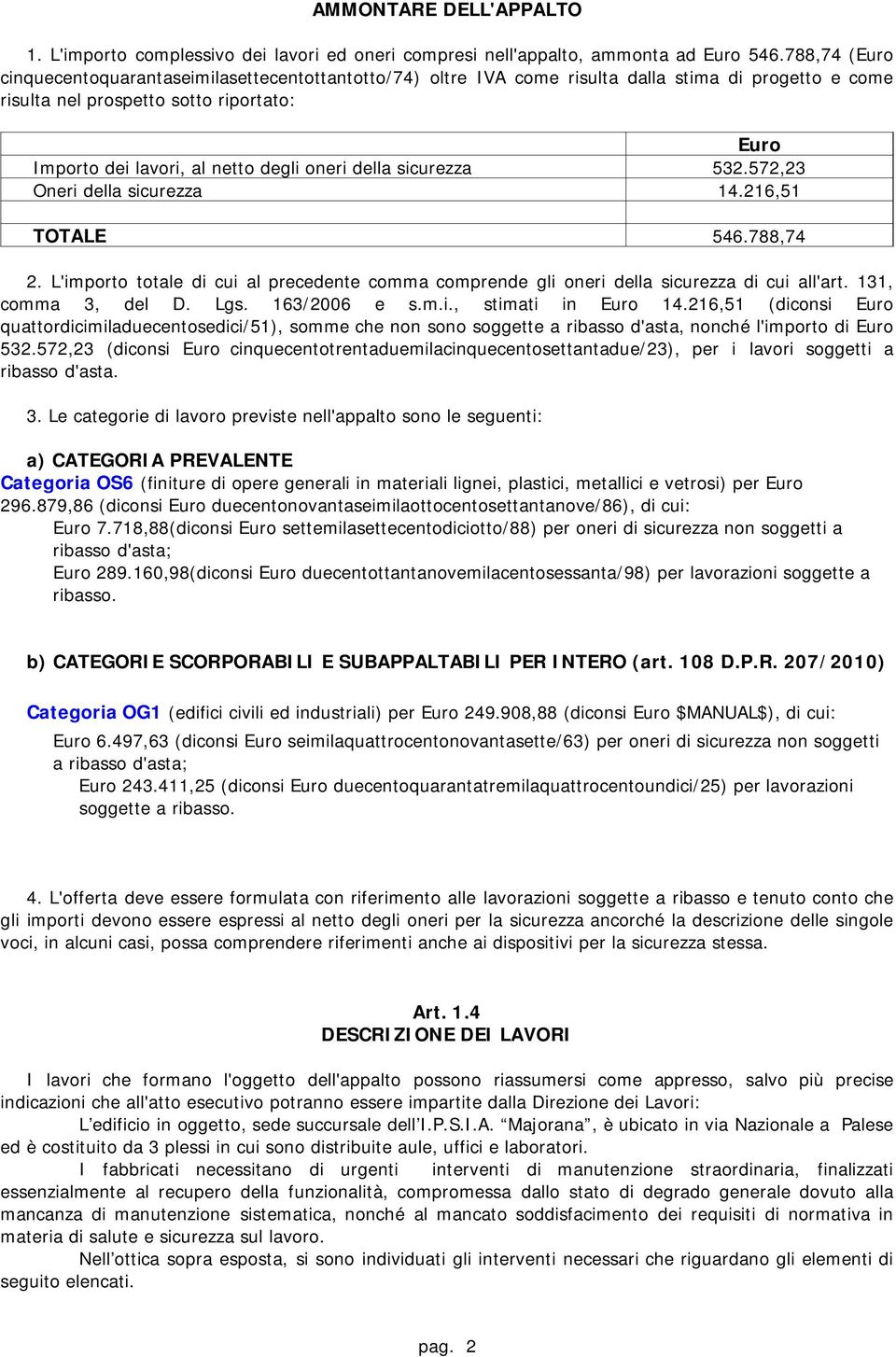 oneri della sicurezza 532.572,23 Oneri della sicurezza 14.216,51 TOTALE 546.788,74 2. L'importo totale di cui al precedente comma comprende gli oneri della sicurezza di cui all'art.