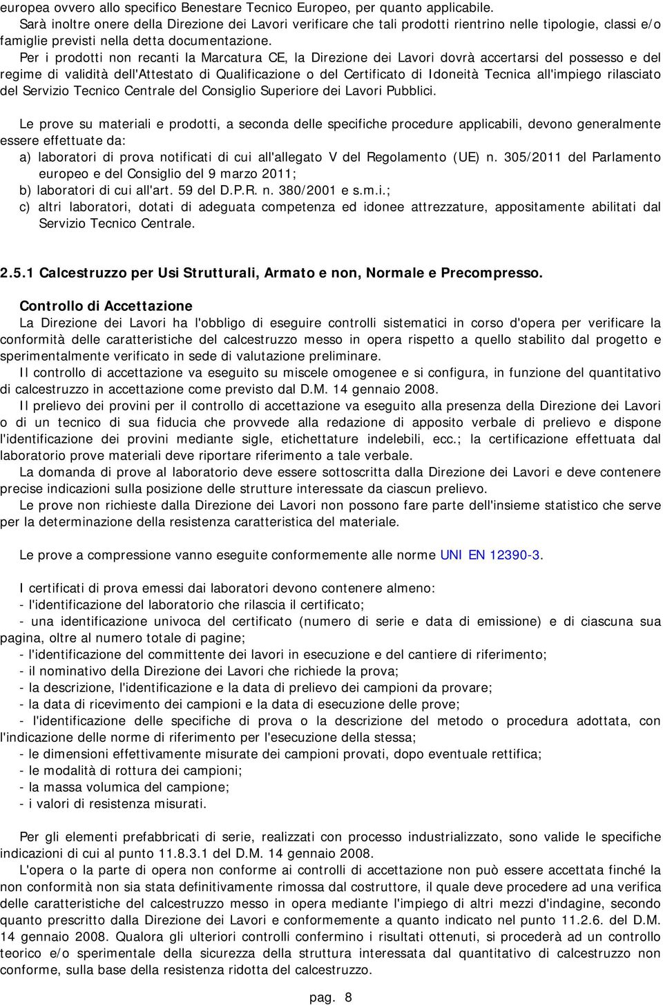 Per i prodotti non recanti la Marcatura CE, la Direzione dei Lavori dovrà accertarsi del possesso e del regime di validità dell'attestato di Qualificazione o del Certificato di Idoneità Tecnica