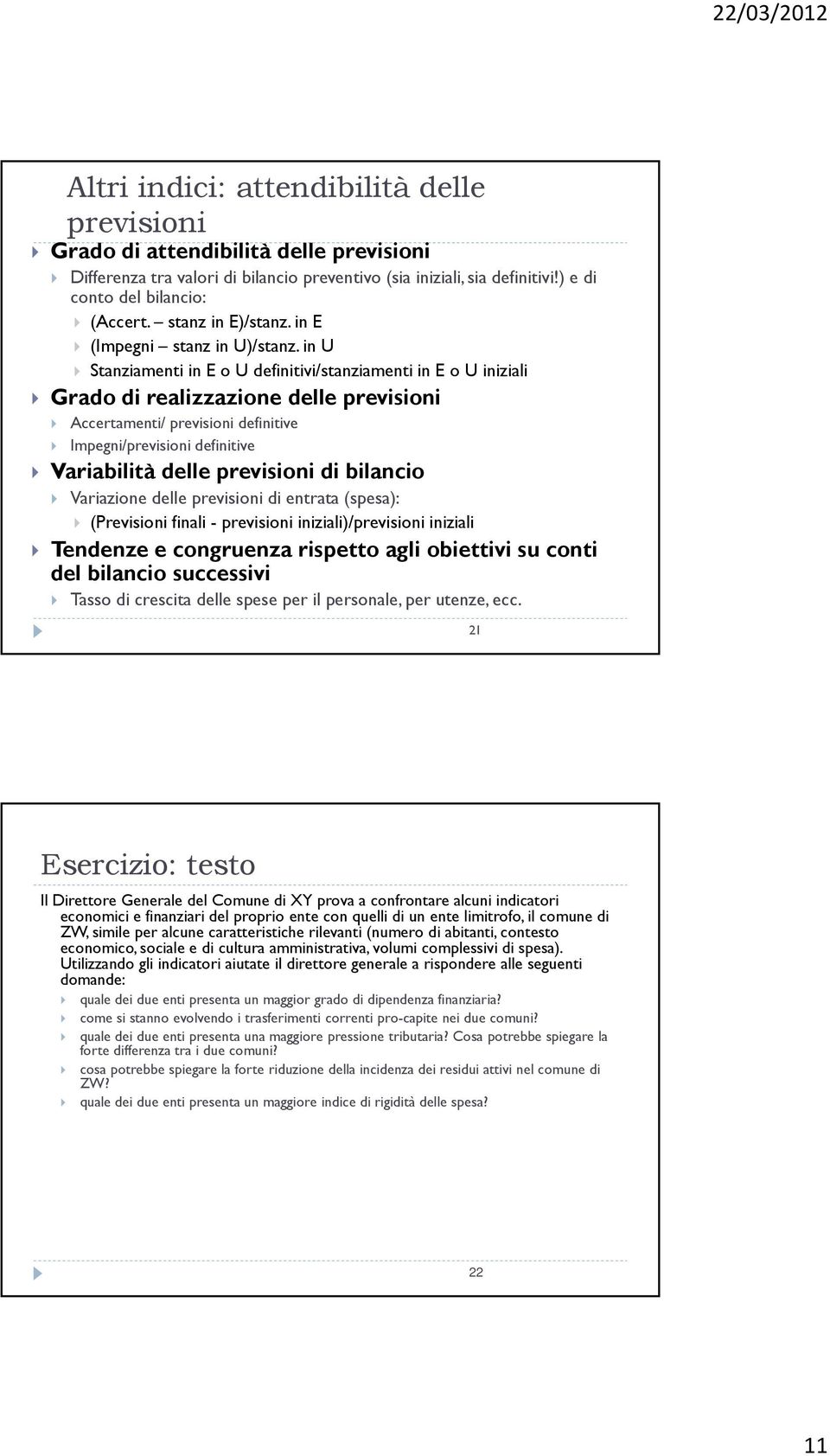 in U Stanziamenti in E o U definitivi/stanziamenti in E o U iniziali Grado di realizzazione delle previsioni Accertamenti/ previsioni definitive Impegni/previsioni definitive Variabilità delle