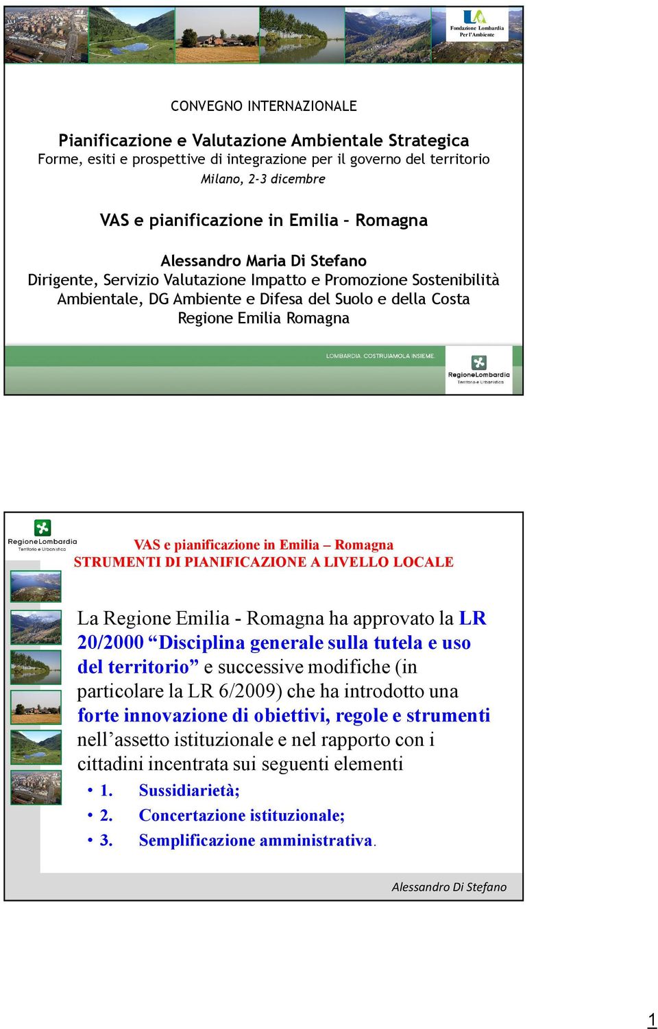 Regione Emilia Romagna VAS e pianificazione in Emilia Romagna STRUMENTI DI PIANIFICAZIONE A LIVELLO LOCALE La Regione Emilia - Romagna ha approvato la LR 20/2000 Disciplina generale sulla tutela e