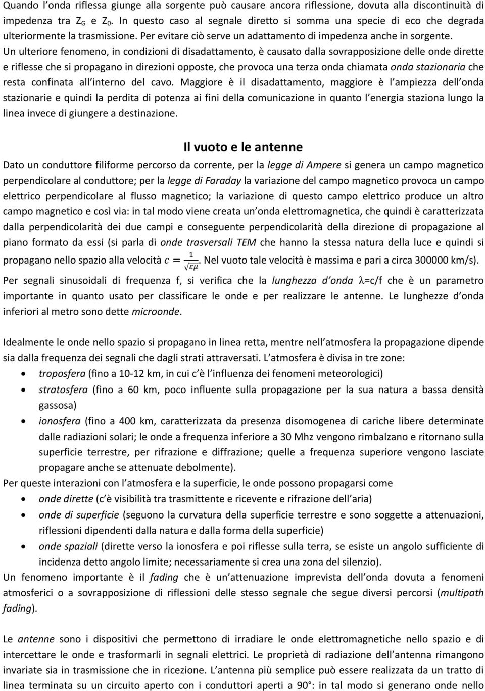 Un ulteriore fenomeno, in condizioni di disadattamento, è causato dalla sovrapposizione delle onde dirette e riflesse che si propagano in direzioni opposte, che provoca una terza onda chiamata onda