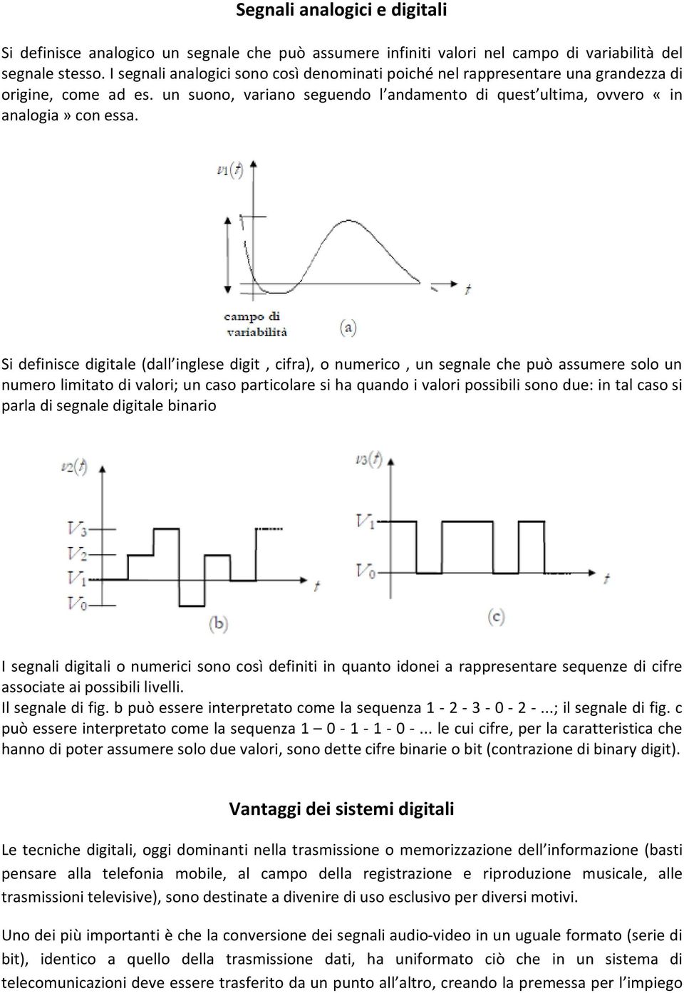 Si definisce digitale (dall inglese digit, cifra), o numerico, un segnale che può assumere solo un numero limitato di valori; un caso particolare si ha quando i valori possibili sono due: in tal caso