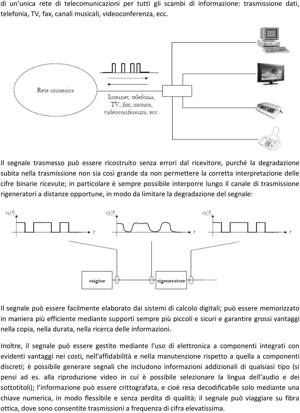 binarie ricevute; in particolare è sempre possibile interporre lungo il canale di trasmissione rigeneratori a distanze opportune, in modo da limitare la degradazione del segnale: Il segnale può