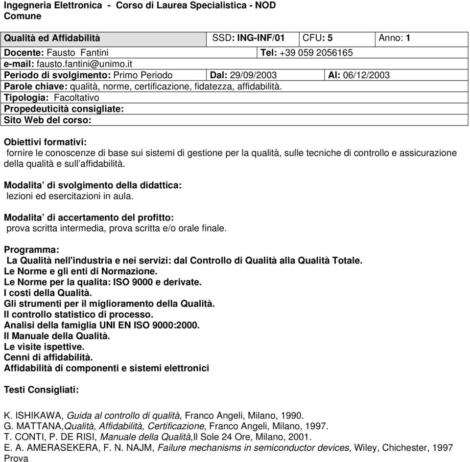 fornire le conoscenze di base sui sistemi di gestione per la qualità, sulle tecniche di controllo e assicurazione della qualità e sull affidabilità. lezioni ed esercitazioni in aula.