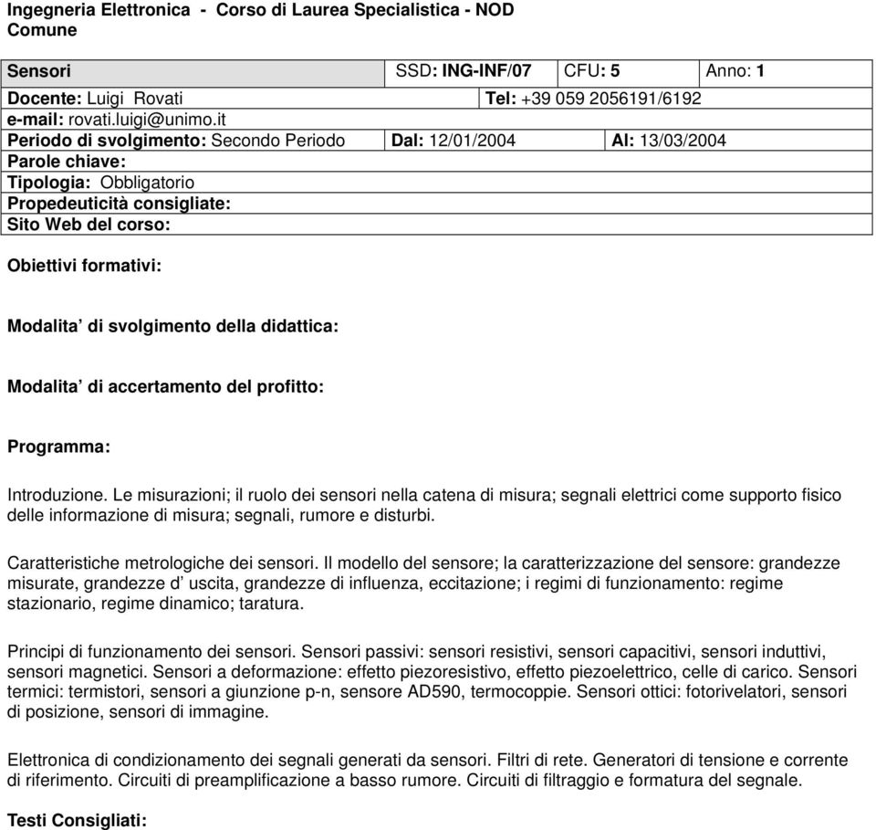 Le misurazioni; il ruolo dei sensori nella catena di misura; segnali elettrici come supporto fisico delle informazione di misura; segnali, rumore e disturbi. Caratteristiche metrologiche dei sensori.