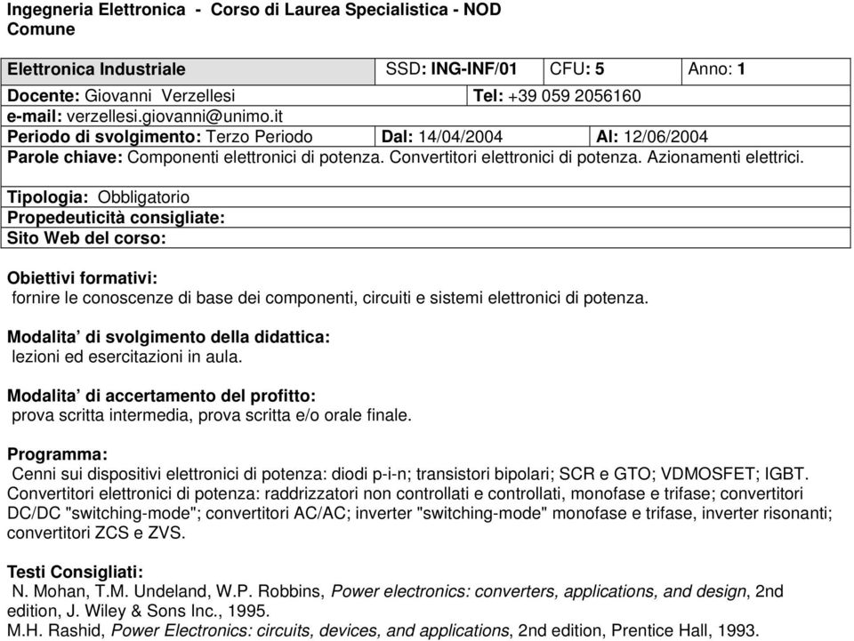 Tipologia: Obbligatorio fornire le conoscenze di base dei componenti, circuiti e sistemi elettronici di potenza. lezioni ed esercitazioni in aula.