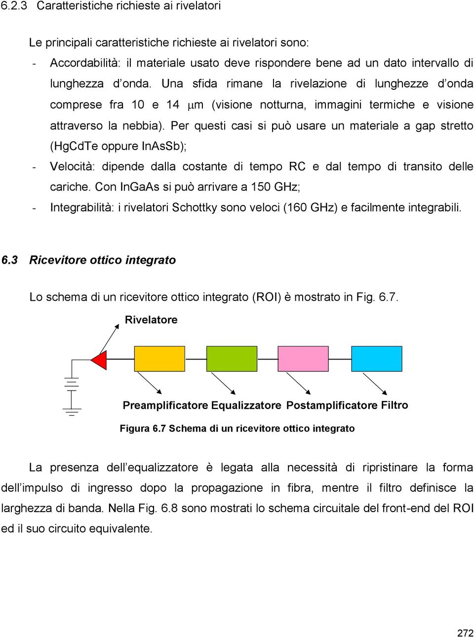 Per questi casi si può usare un materiale a gap stretto (HgCdTe oppure InAsSb); - Velocità: dipende dalla costante di tempo RC e dal tempo di transito delle cariche.