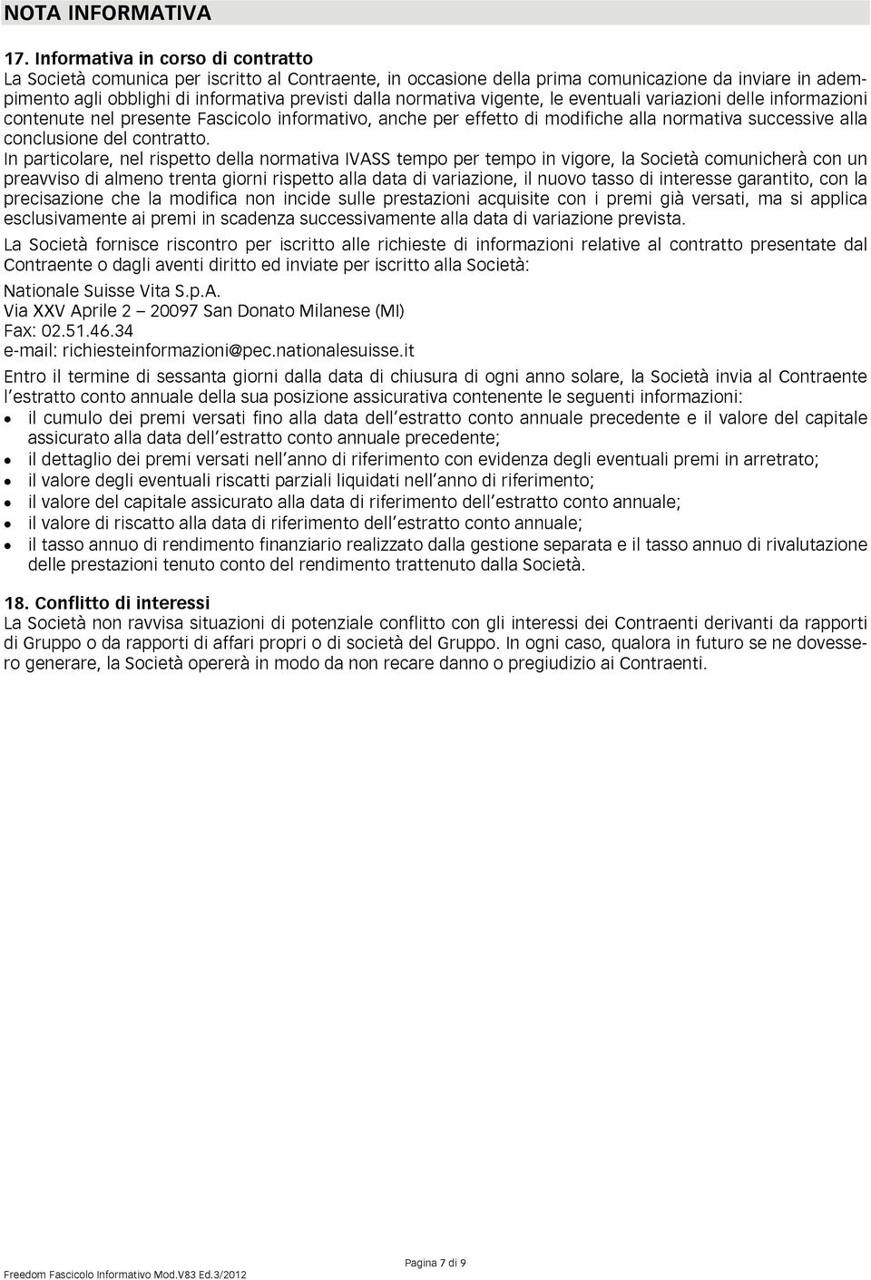 normativa vigente, le eventuali variazioni delle informazioni contenute nel presente Fascicolo informativo, anche per effetto di modifiche alla normativa successive alla conclusione del contratto.