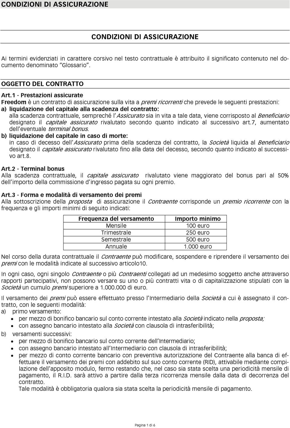 1 - Prestazioni assicurate Freedom è un contratto di assicurazione sulla vita a premi ricorrenti che prevede le seguenti prestazioni: a) liquidazione del capitale alla scadenza del contratto: alla