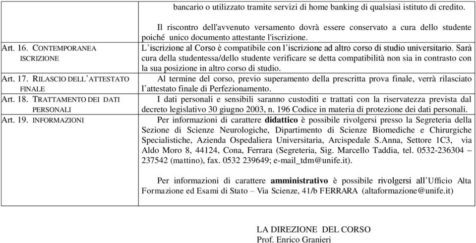 L iscrizione al Corso è compatibile con l iscrizione ad altro corso di studio universitario.