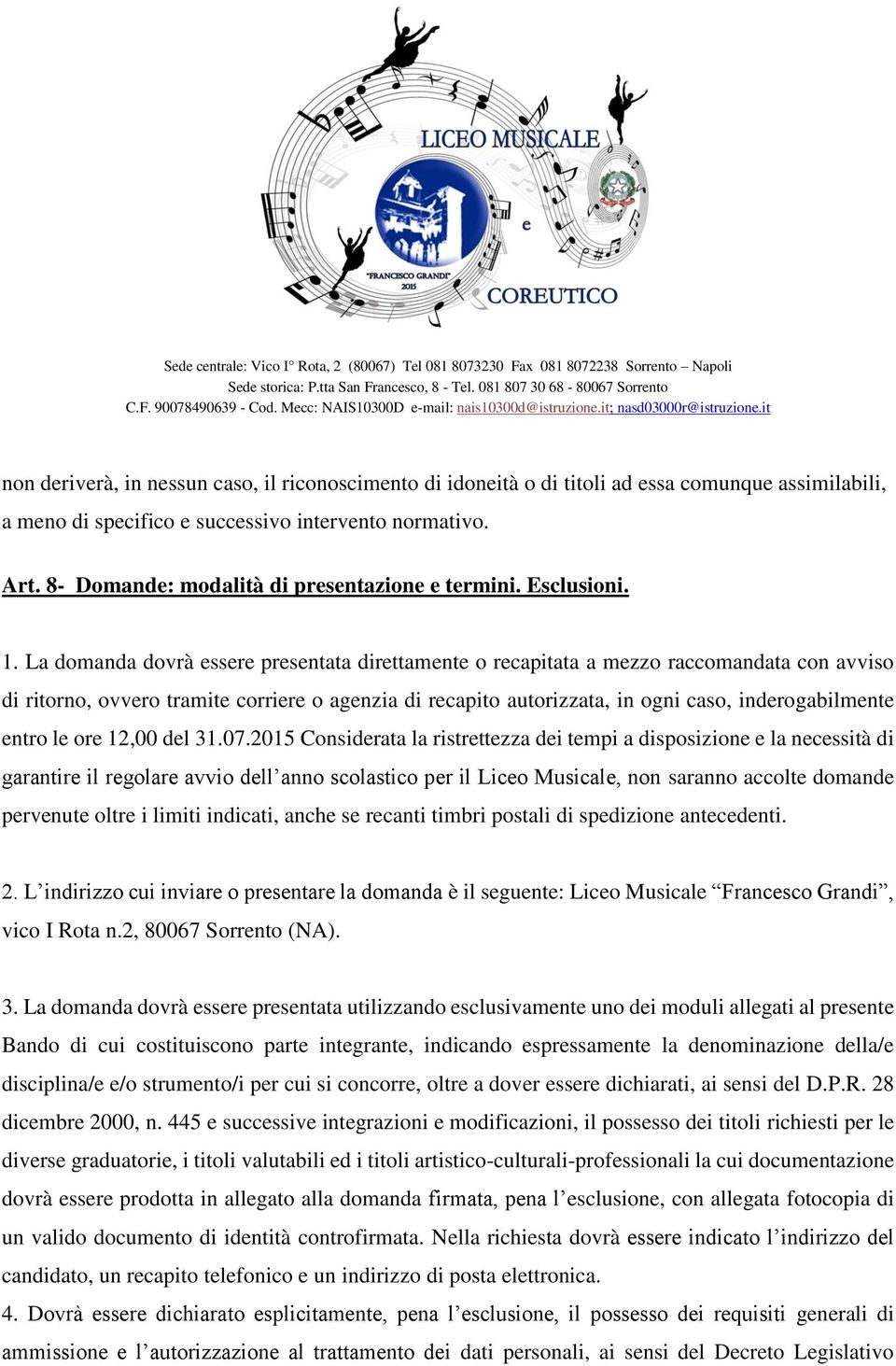 La domanda dovrà essere presentata direttamente o recapitata a mezzo raccomandata con avviso di ritorno, ovvero tramite corriere o agenzia di recapito autorizzata, in ogni caso, inderogabilmente