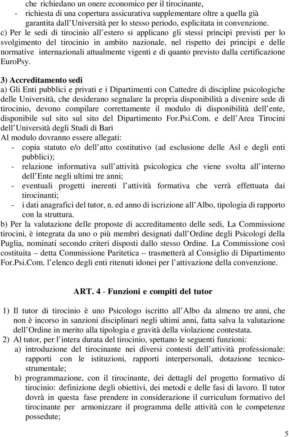 c) Per le sedi di tirocinio all estero si applicano gli stessi principi previsti per lo svolgimento del tirocinio in ambito nazionale, nel rispetto dei principi e delle normative internazionali