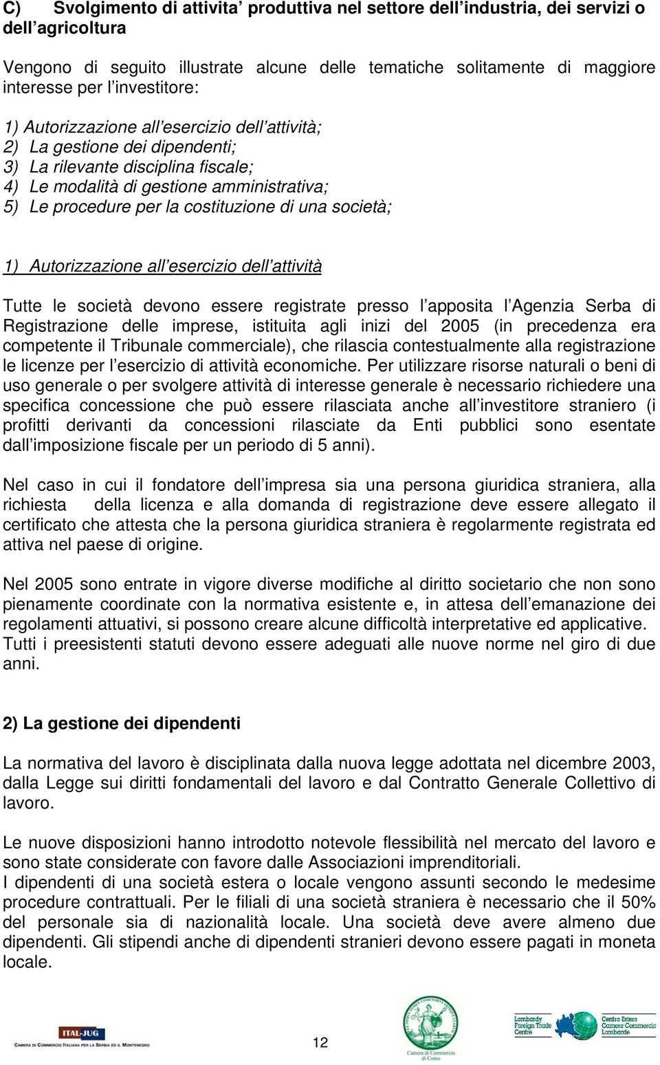 costituzione di una società; 1) Autorizzazione all esercizio dell attività Tutte le società devono essere registrate presso l apposita l Agenzia Serba di Registrazione delle imprese, istituita agli