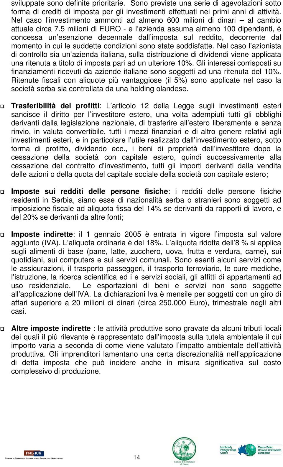 5 milioni di EURO - e l azienda assuma almeno 100 dipendenti, è concessa un esenzione decennale dall imposta sul reddito, decorrente dal momento in cui le suddette condizioni sono state soddisfatte.