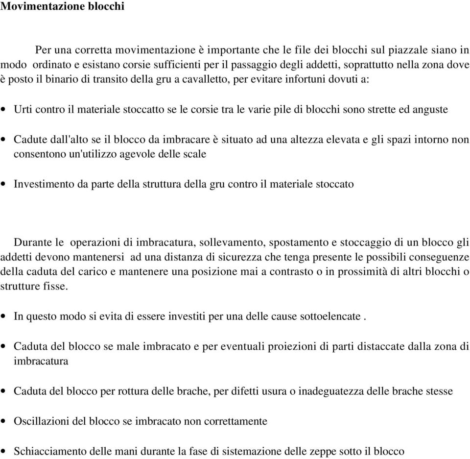 strette ed anguste Cadute dall'alto se il blocco da imbracare è situato ad una altezza elevata e gli spazi intorno non consentono un'utilizzo agevole delle scale Investimento da parte della struttura