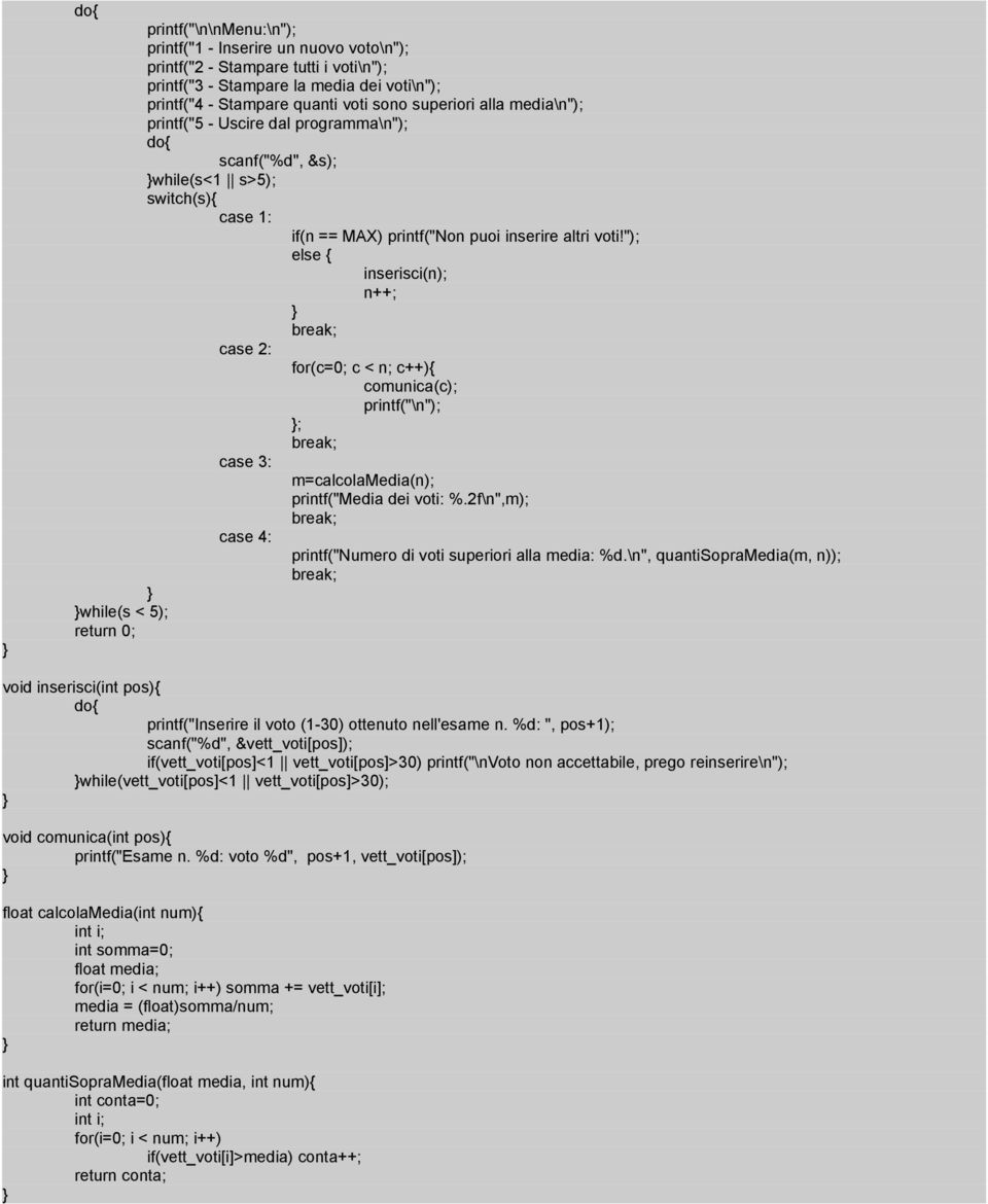 "); else { inserisci(n); n++; case 2: for(c=0; c < n; c++){ comunica(c); printf("\n"); ; case 3: m=calcolamedia(n); printf("media dei voti: %.