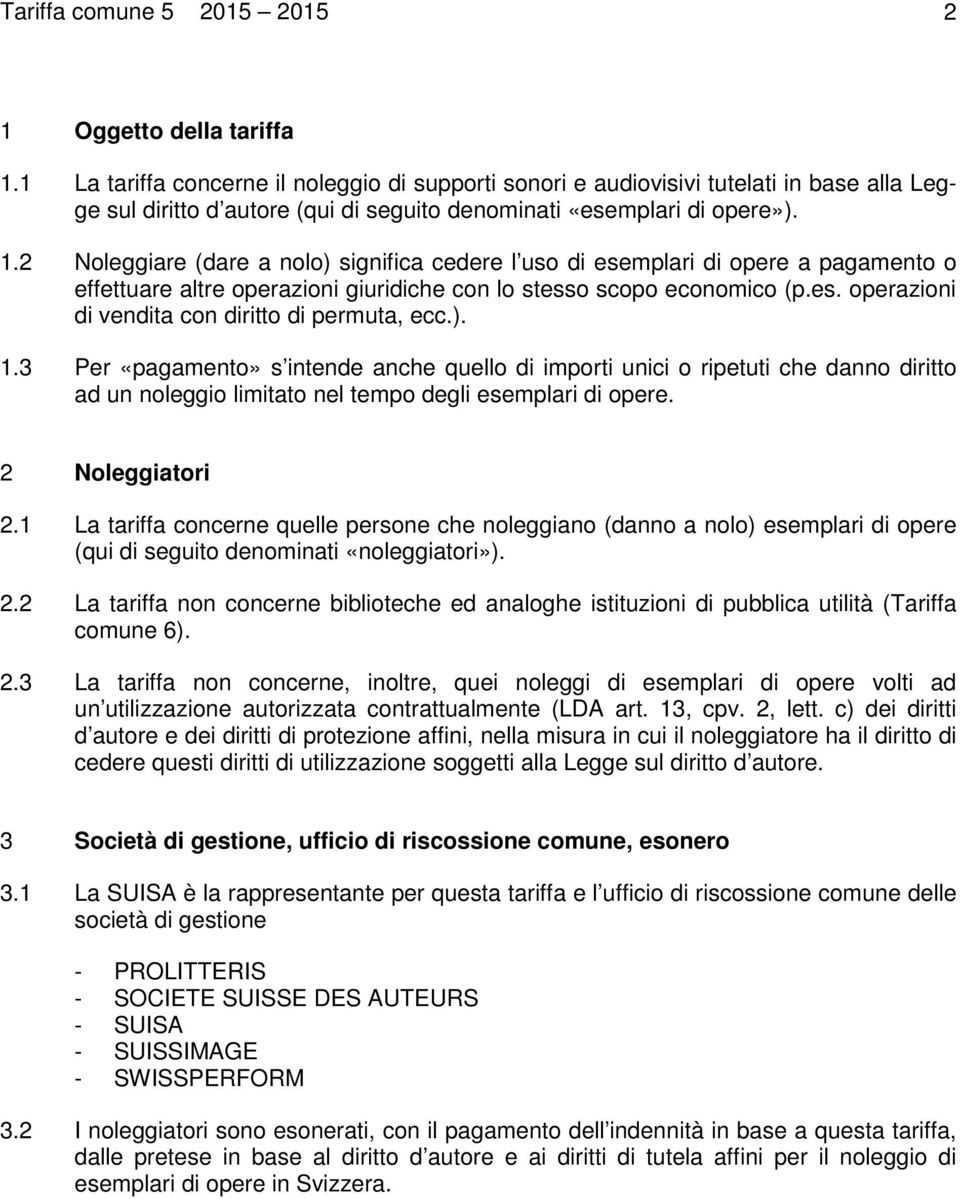 2 Noleggiare (dare a nolo) significa cedere l uso di esemplari di opere a pagamento o effettuare altre operazioni giuridiche con lo stesso scopo economico (p.es. operazioni di vendita con diritto di permuta, ecc.