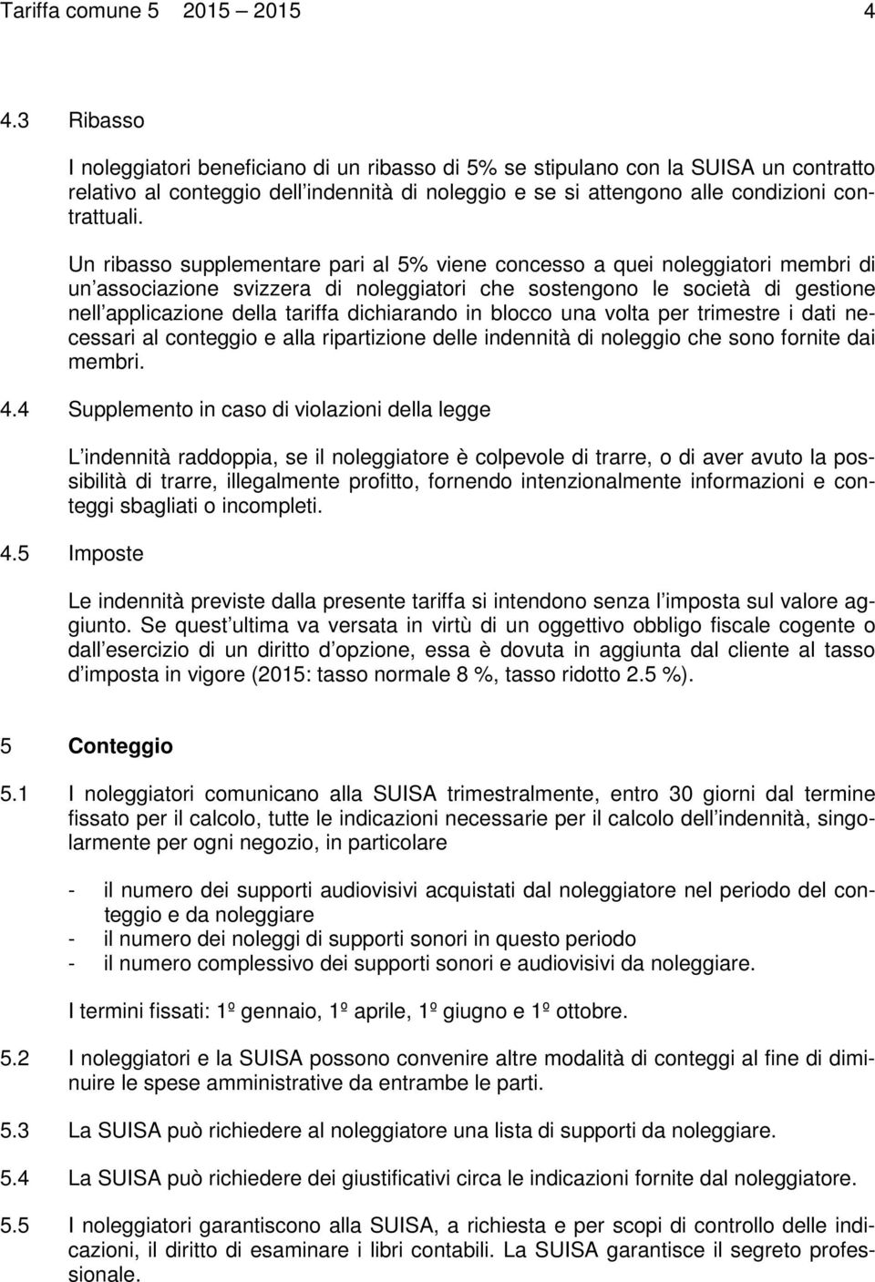 Un ribasso supplementare pari al 5% viene concesso a quei noleggiatori membri di un associazione svizzera di noleggiatori che sostengono le società di gestione nell applicazione della tariffa