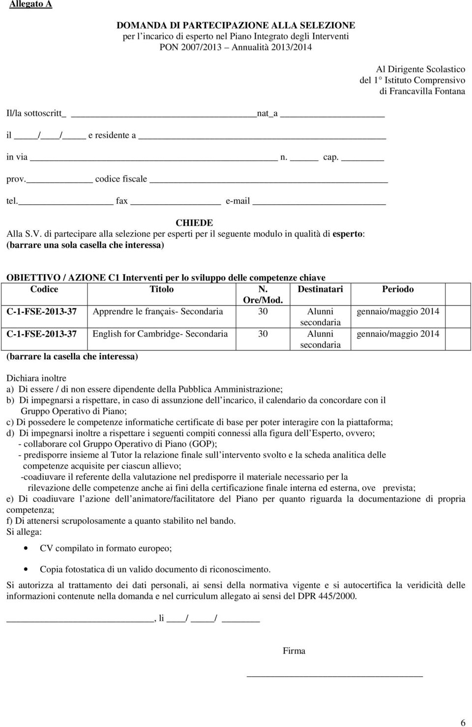 di prtecipre ll selezione per esperti per il seguente modulo in qulità di esperto: (brrre un sol csell che interess) Al Dirigente Scolstico del 1 Istituto Comprensivo di Frncvill Fontn OBIETTIVO /