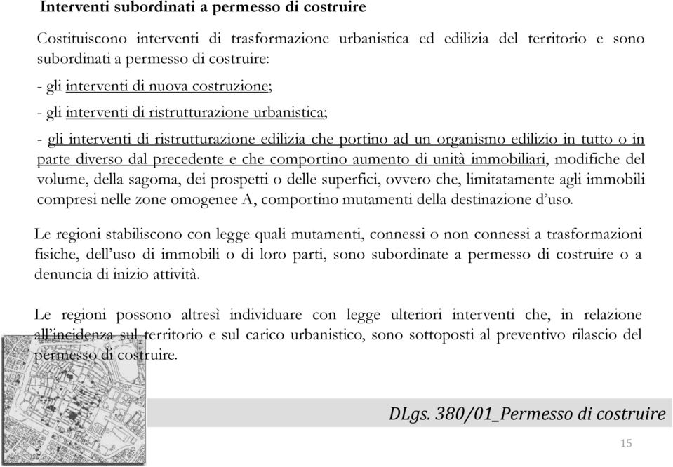 comportino aumento di unità immobiliari, modifiche del volume, della sagoma, dei prospetti o delle superfici, ovvero che, limitatamente agli immobili compresi nelle zone omogenee A, comportino