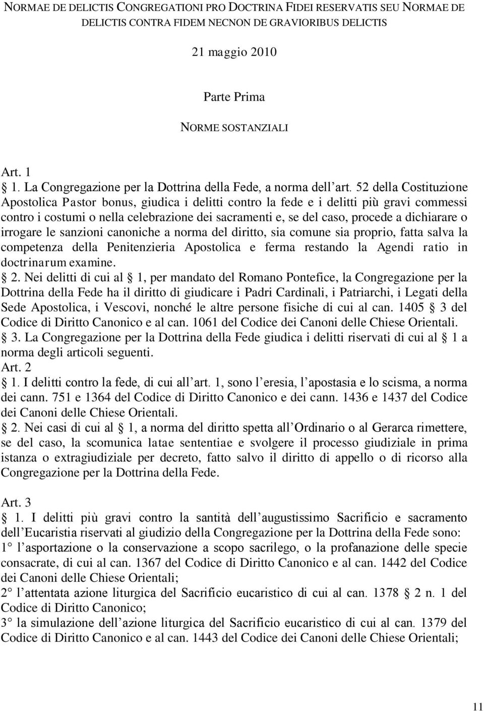 52 della Costituzione Apostolica Pastor bonus, giudica i delitti contro la fede e i delitti più gravi commessi contro i costumi o nella celebrazione dei sacramenti e, se del caso, procede a