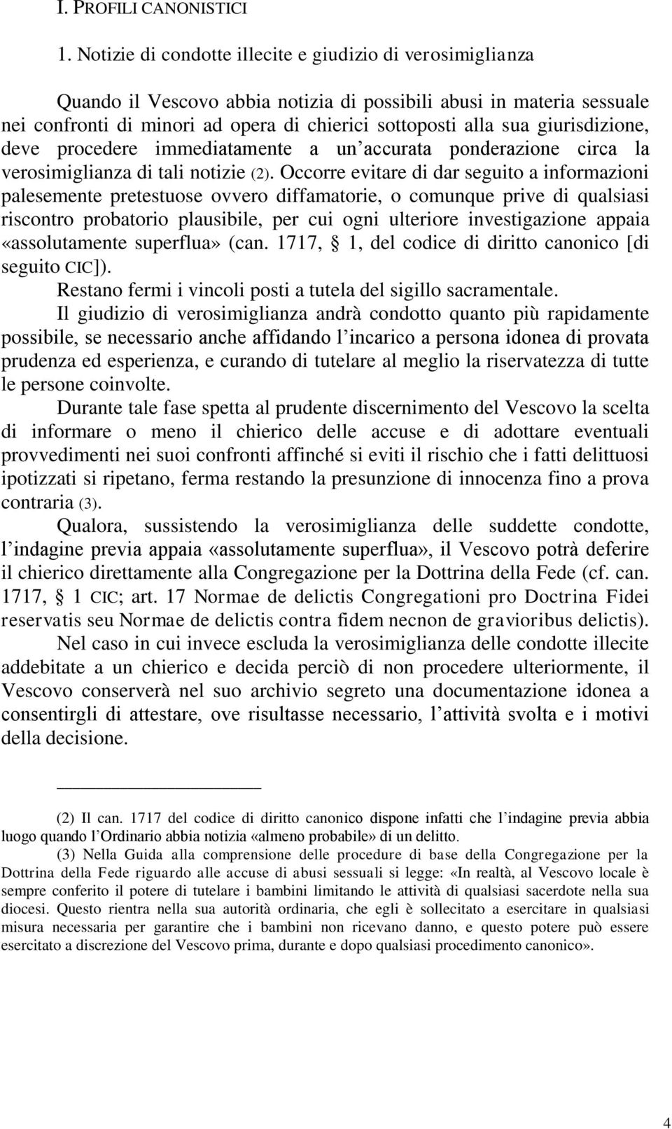 giurisdizione, deve procedere immediatamente a un accurata ponderazione circa la verosimiglianza di tali notizie (2).