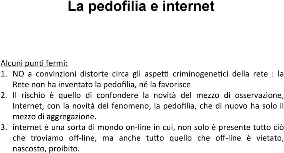 Il rischio è quello di confondere la novità del mezzo di osservazione, Internet, con la novità del fenomeno, la pedofilia, che