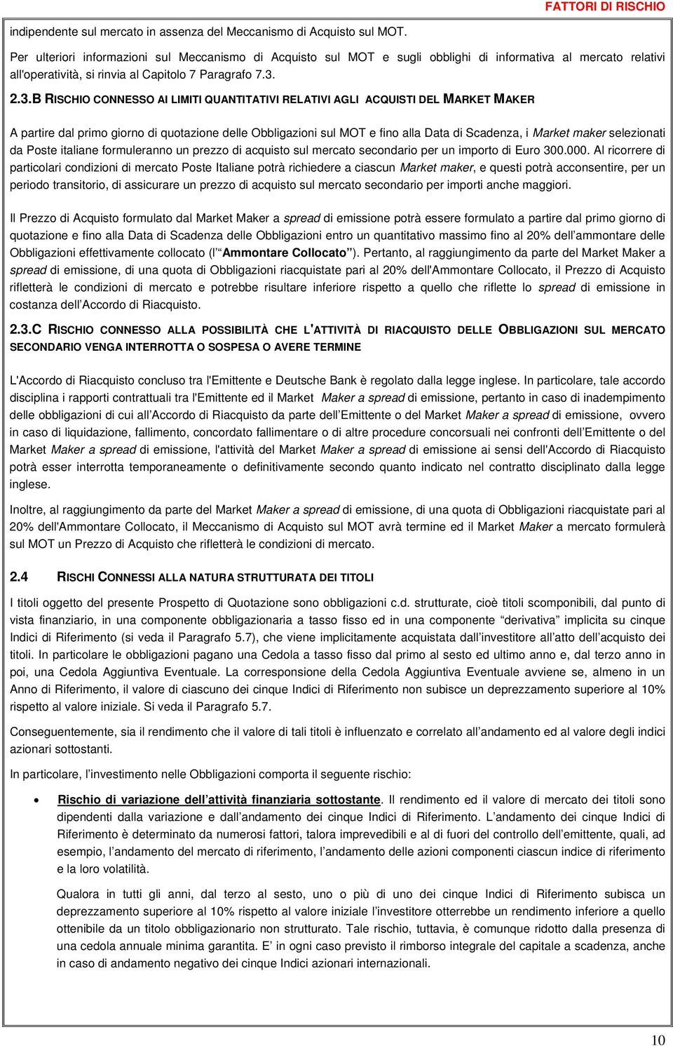 2.3.B RISCHIO CONNESSO AI LIMITI QUANTITATIVI RELATIVI AGLI ACQUISTI DEL MARKET MAKER A partire dal primo giorno di quotazione delle Obbligazioni sul MOT e fino alla Data di Scadenza, i Market maker