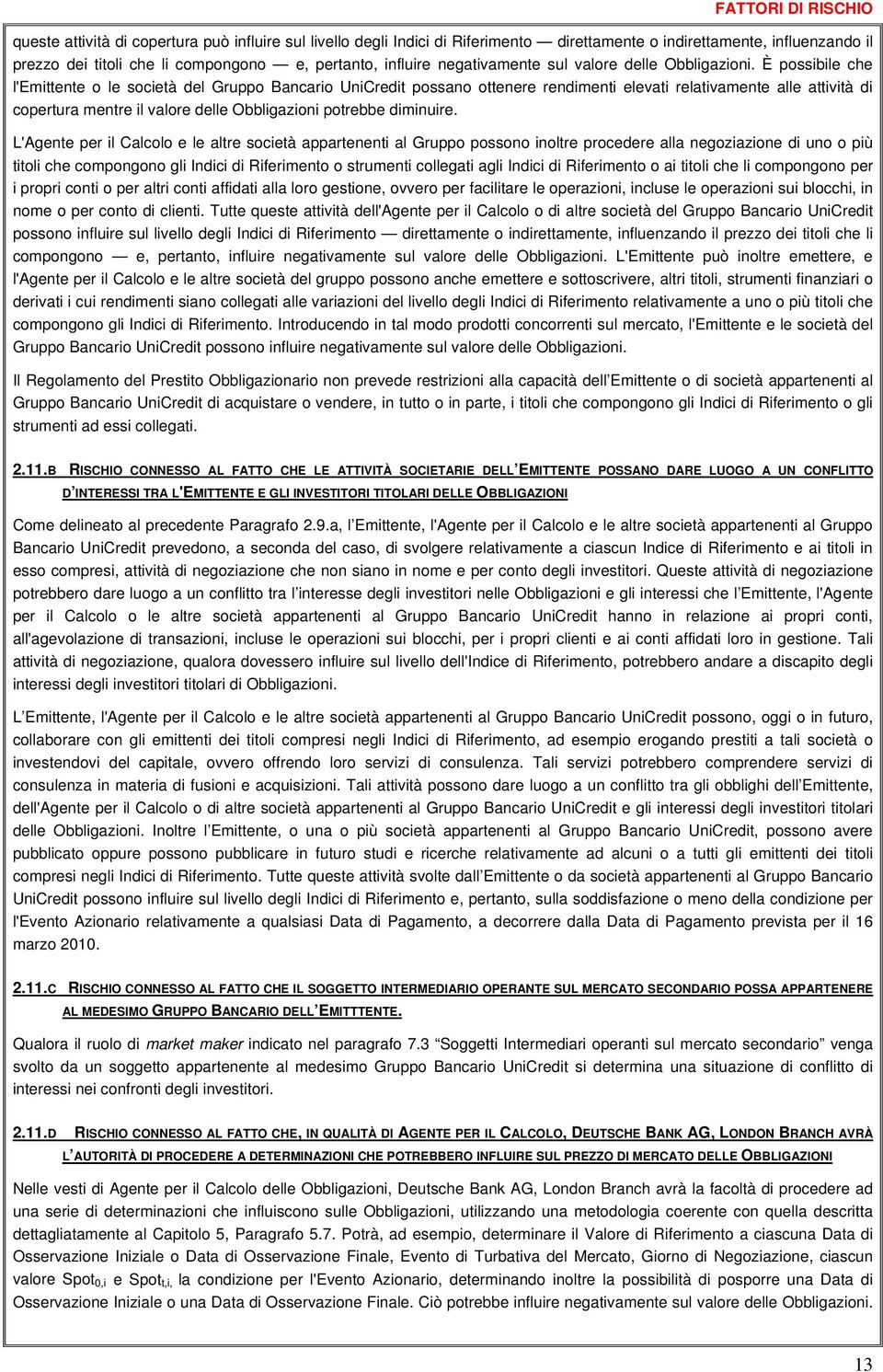 È possibile che l'emittente o le società del Gruppo Bancario UniCredit possano ottenere rendimenti elevati relativamente alle attività di copertura mentre il valore delle Obbligazioni potrebbe