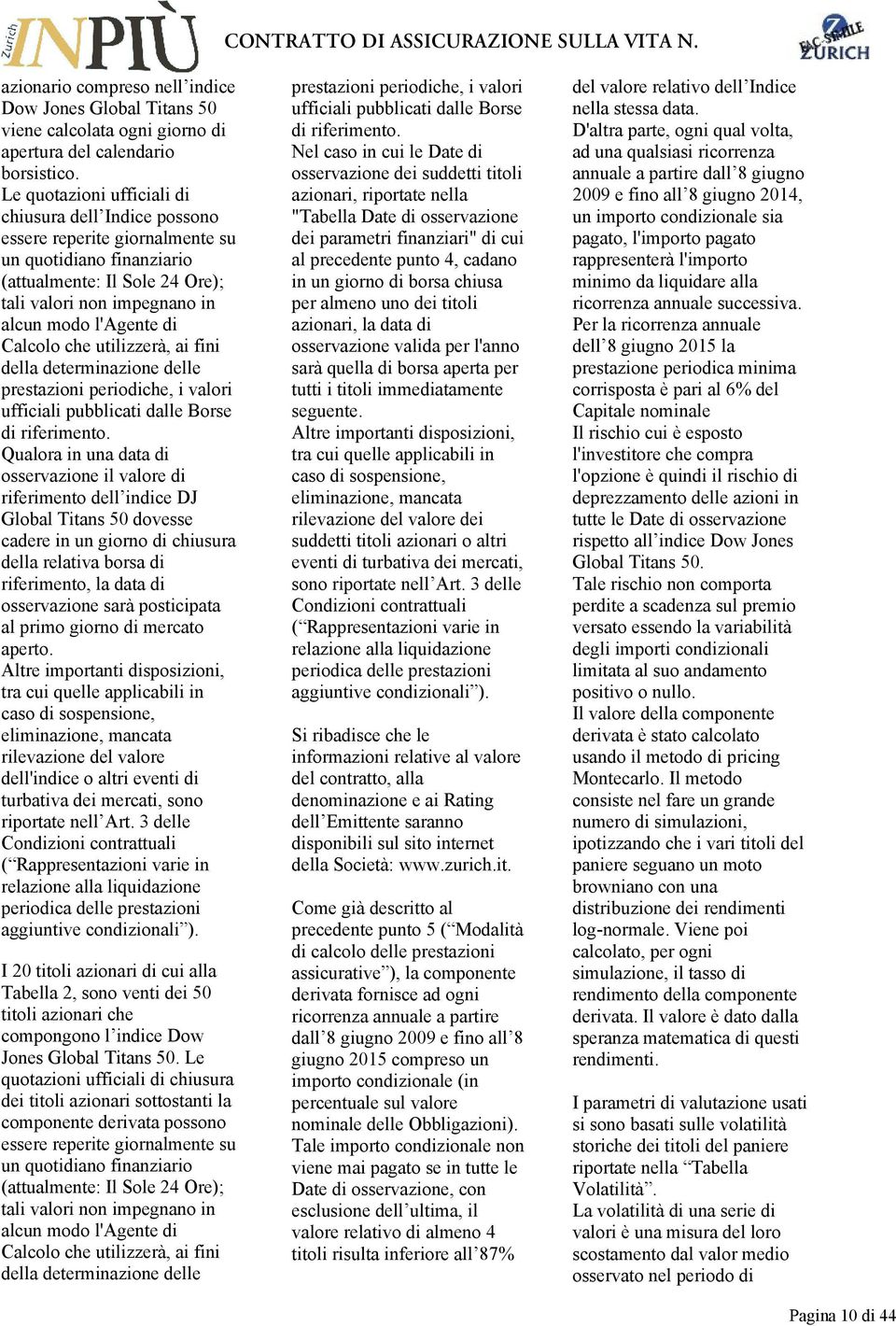 Calcolo che utilizzerà, ai fini della determinazione delle prestazioni periodiche, i valori ufficiali pubblicati dalle Borse di riferimento.