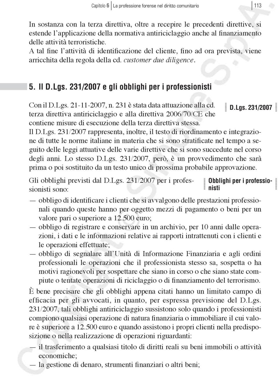 Il D.Lgs. 231/2007 e gli obblighi per i professionisti Con il D.Lgs. 21-11-2007, n. 231 è stata data attuazione alla cd. D.Lgs. 231/2007 terza direttiva antiriciclaggio e alla direttiva 2006/70/CE che contiene misure di esecuzione della terza direttiva stessa.