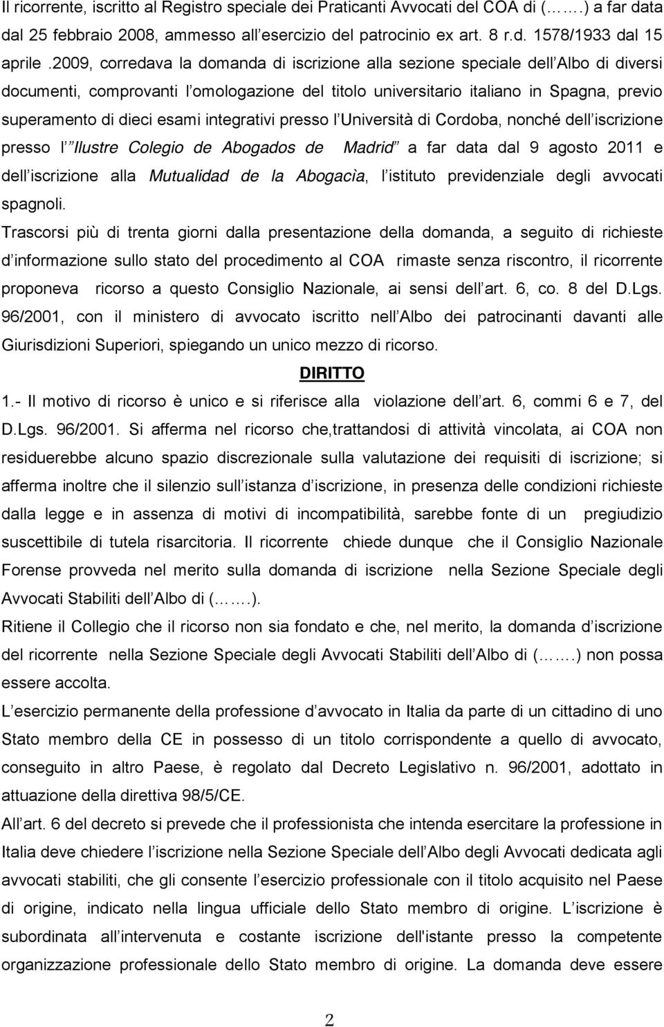 Trascorsi più di trenta giorni dalla presentazione della domanda, a seguito di richieste sullo stato del procedimento al COA rimaste senza riscontro, il ricorrente proponeva ricorso a questo