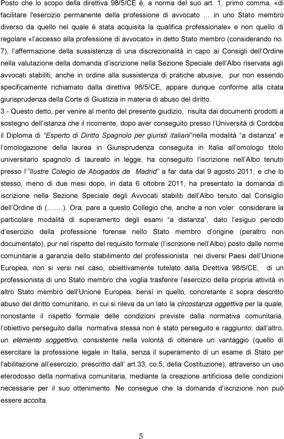 non essendo specificamente richiamato dalla direttiva 98/5/CE, appare dunque conforme alla citata giurisprudenza della Corte di Giustizia in materia di abuso del diritto. 3.